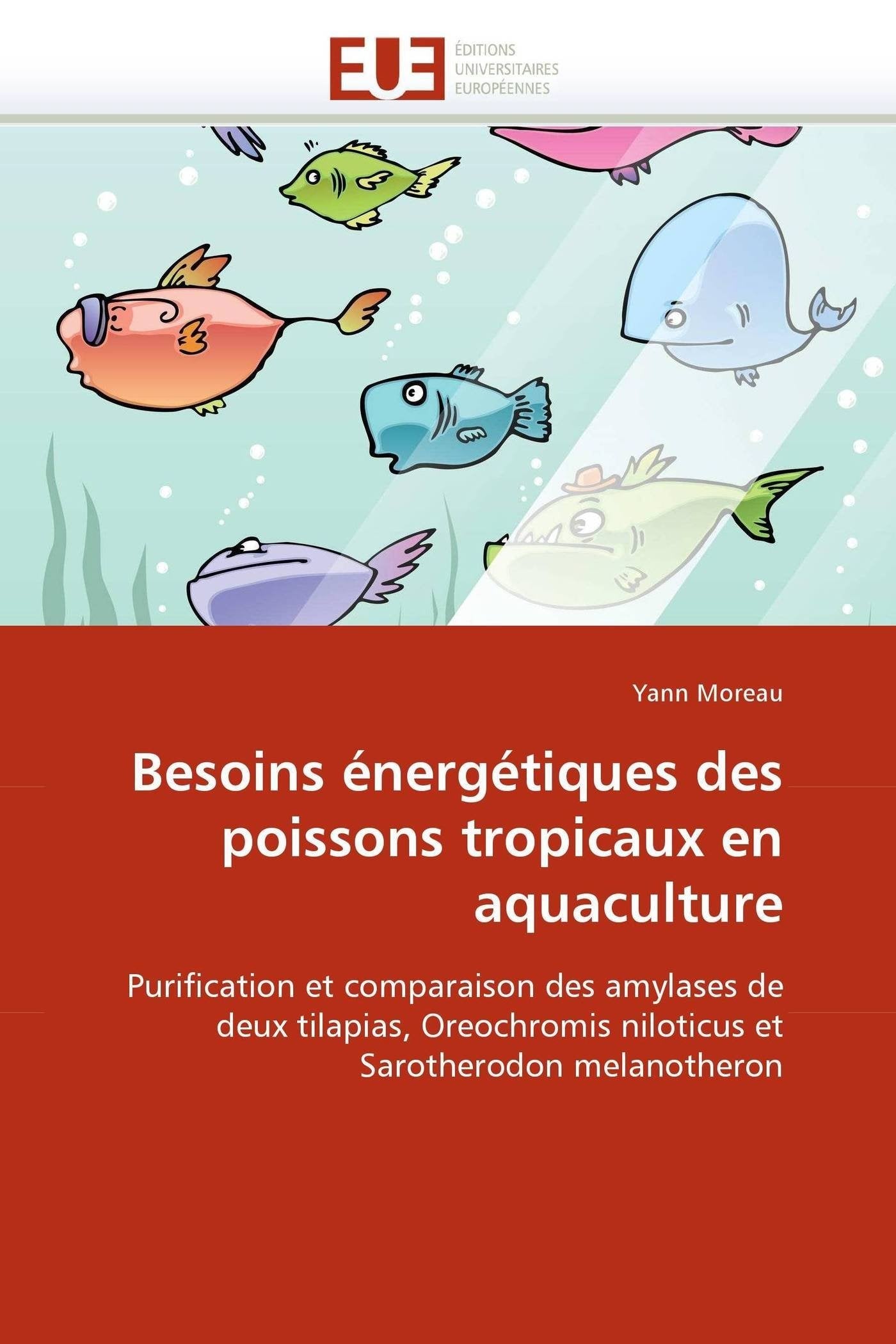 Besoins énergétiques des poissons tropicaux en aquaculture: Purification et comparaison des amylases de deux tilapias, Oreochromis niloticus et Sarotherodon melanotheron book