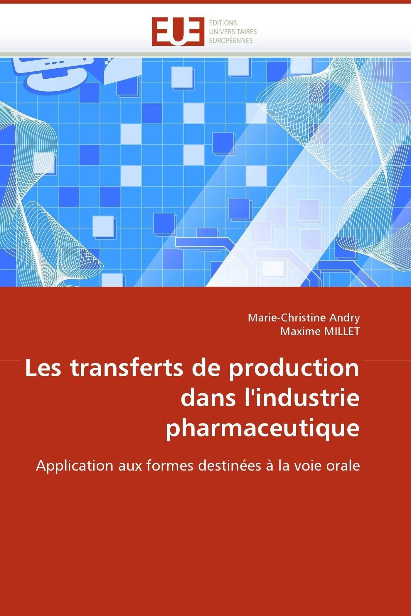 Les transferts de production dans l'industrie pharmaceutique: Application aux formes destinées à la voie orale (Omn.Univ.Europ.) Essays & Short Stories