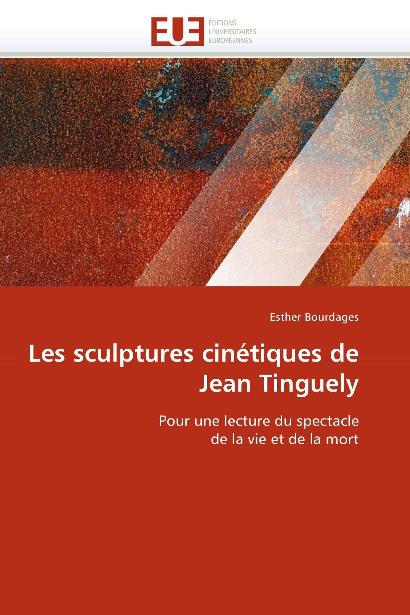 Les sculptures cinétiques de Jean Tinguely: Pour une lecture du spectacle de la vie et de la mort book