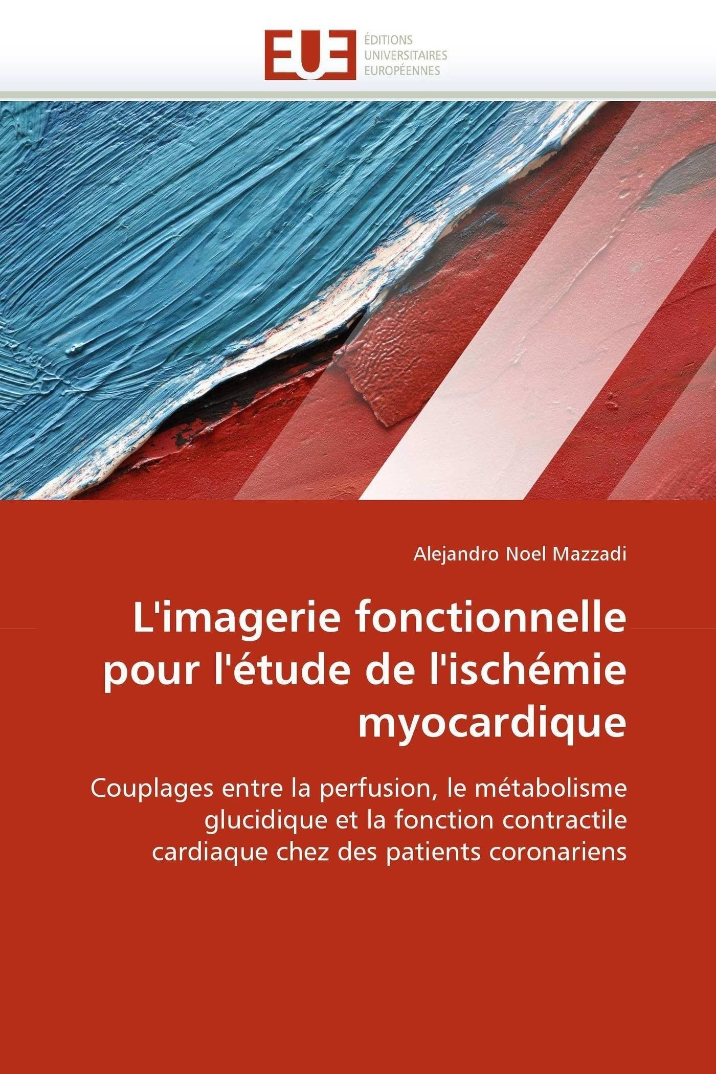 L'imagerie fonctionnelle pour l'étude de l'ischémie myocardique: Couplages entre la perfusion, le métabolisme glucidique et la fonction contractile cardiaque chez des patients coronariens book