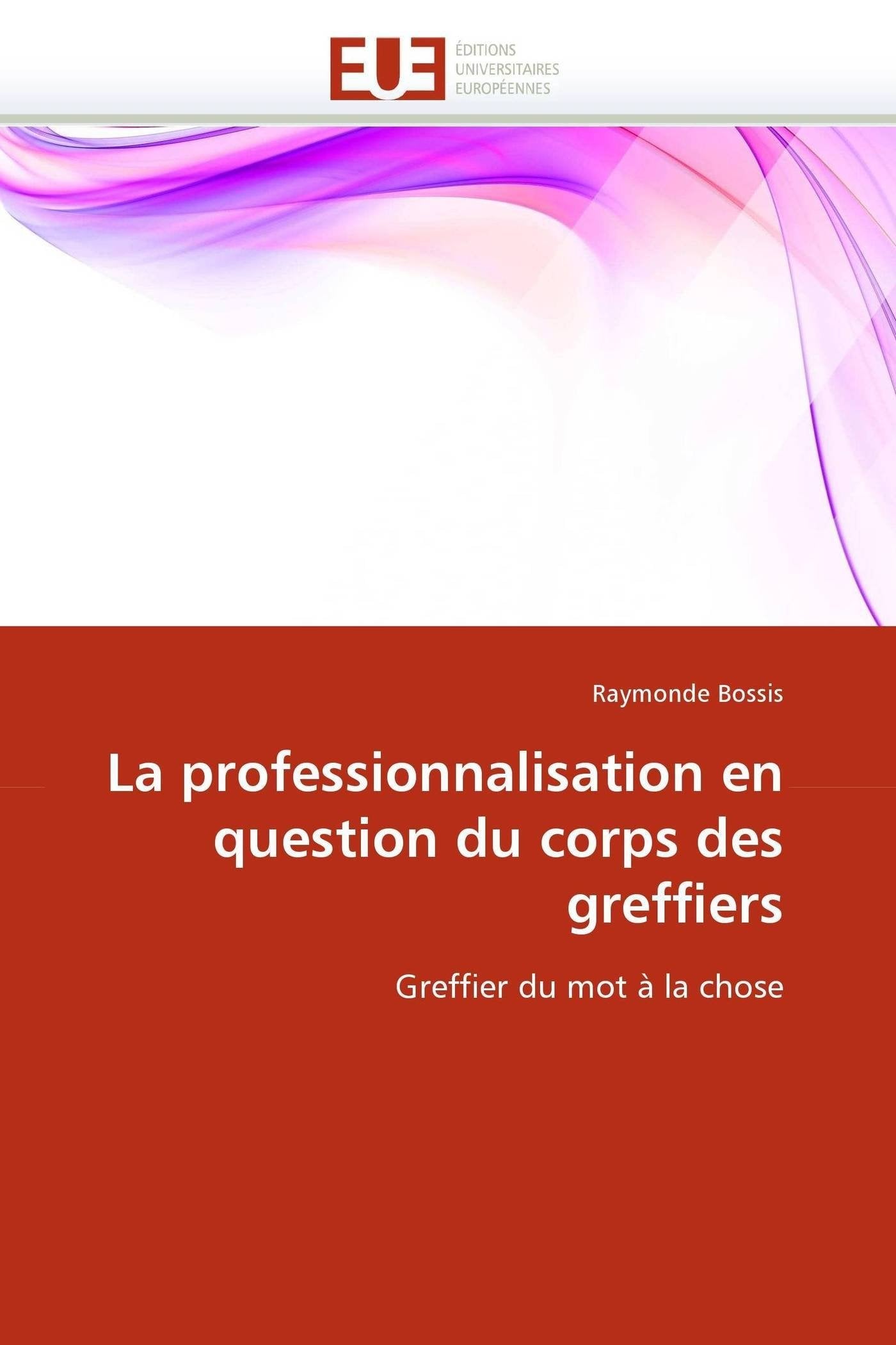 La professionnalisation en question du corps des greffiers: Greffier du mot à la chose book