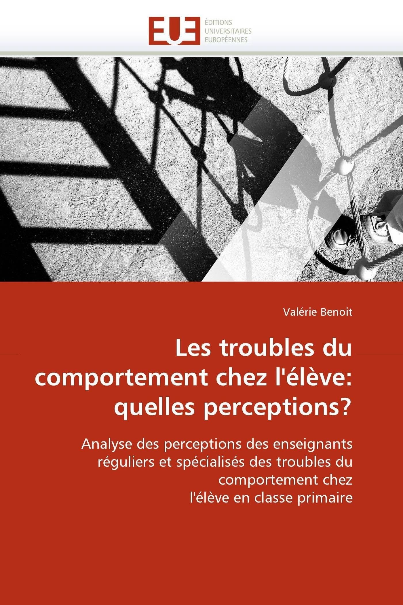 Les troubles du comportement chez l'élève: quelles perceptions?: Analyse des perceptions des enseignants réguliers et spécialisés des troubles du comportement chez l'élève en classe primaire book