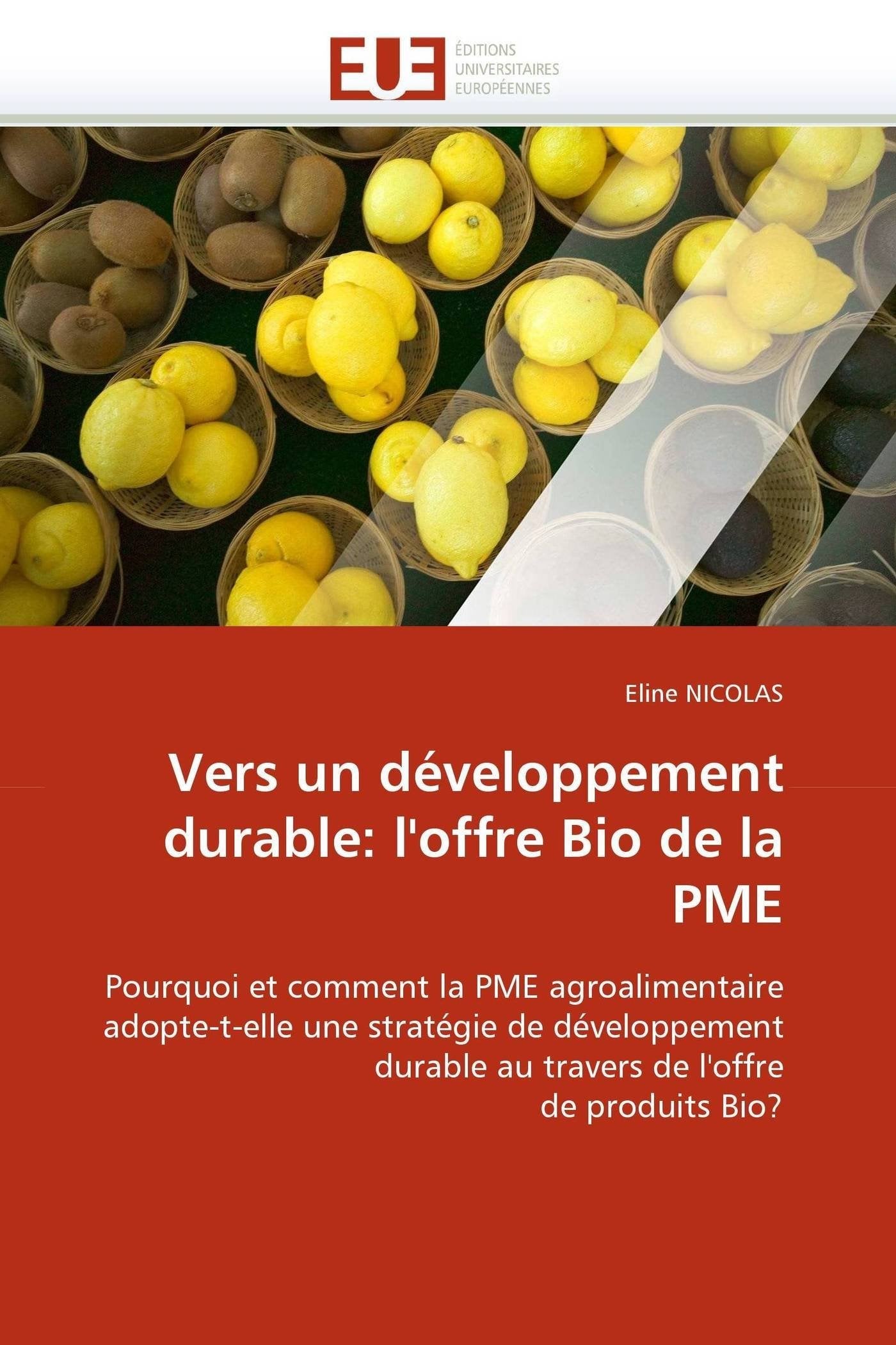 Vers un développement durable: l'offre Bio de la PME: Pourquoi et comment la PME agroalimentaire adopte-t-elle une stratégie de développement durable au travers de l'offre de produits Bio? book