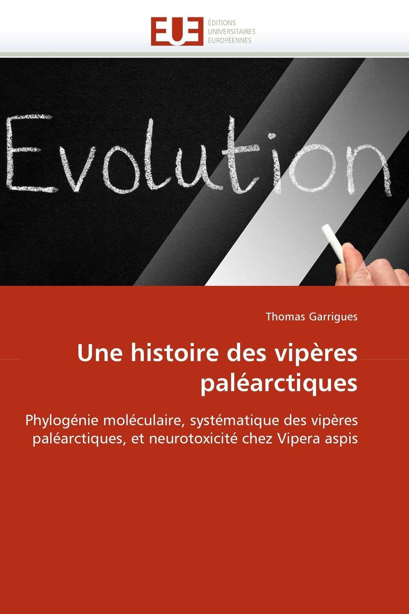 Une histoire des vipères paléarctiques: Phylogénie moléculaire, systématique des vipères paléarctiques, et neurotoxicité chez Vipera aspis book