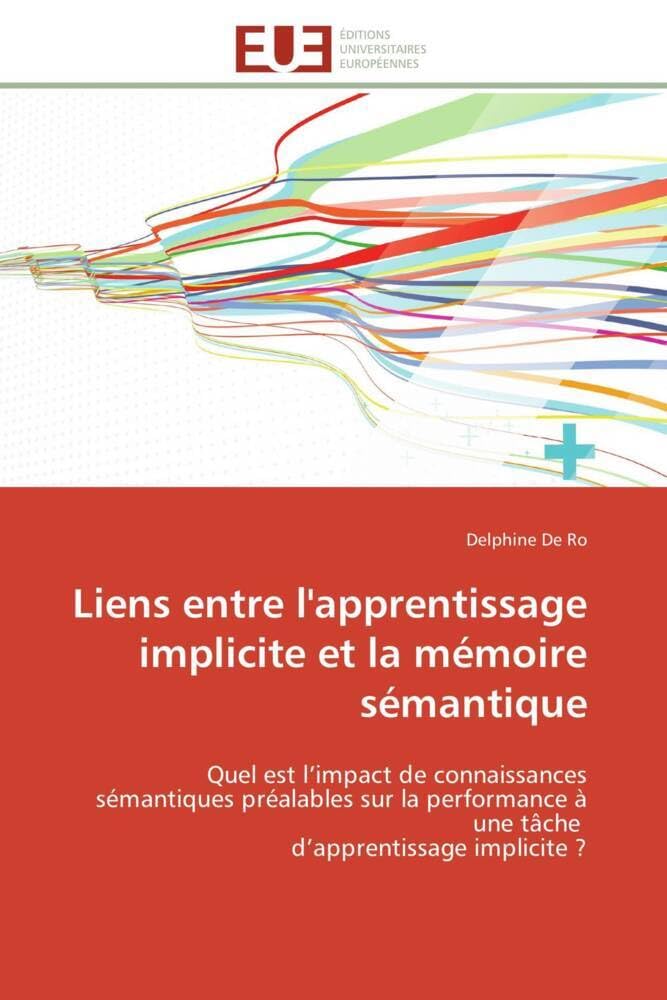 Liens entre l'apprentissage implicite et la mémoire sémantique: Quel est l’impact de connaissances sémantiques préalables sur la performance à une tâche d’apprentissage implicite ? book