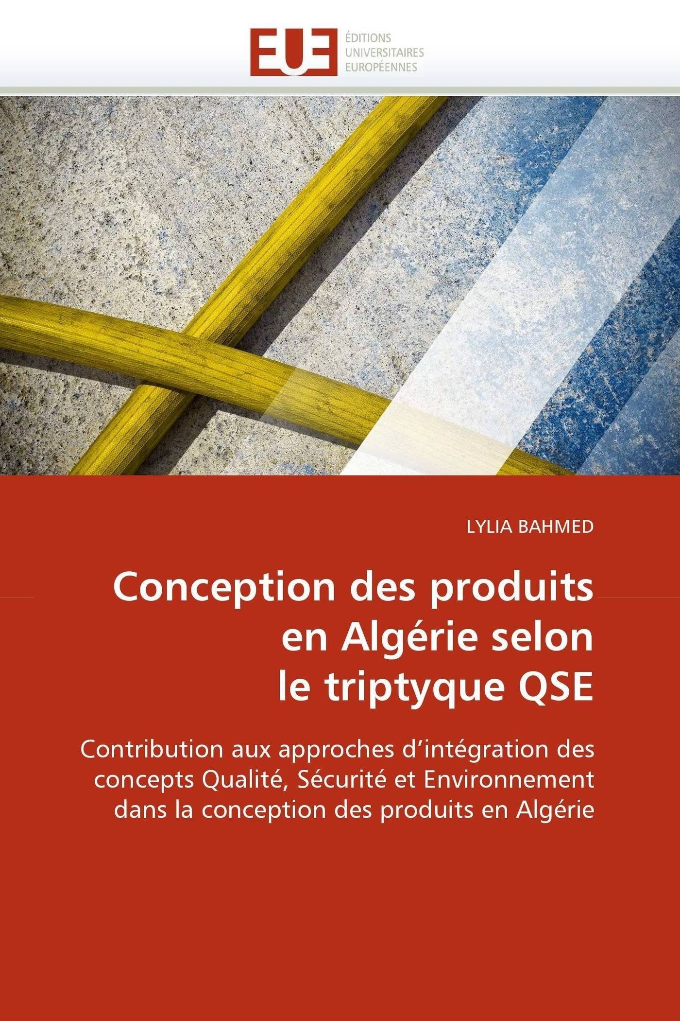 Conception des produits en Algérie selon le triptyque QSE: Contribution aux approches d'intégration des concepts Qualité, Sécurité et Environnement dans la conception des produits en Algérie book
