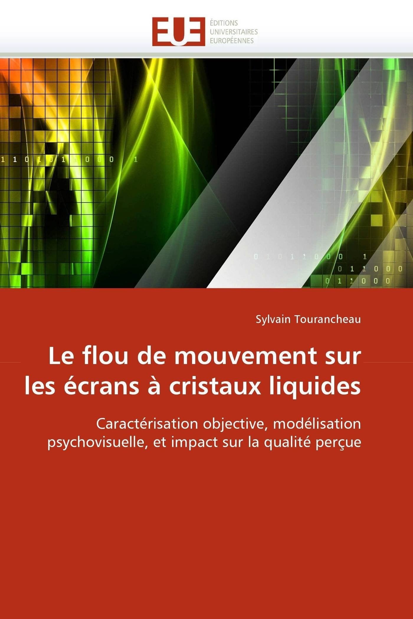 Le flou de mouvement sur les écrans à cristaux liquides: Caractérisation objective, modélisation psychovisuelle, et impact sur la qualité perçue book
