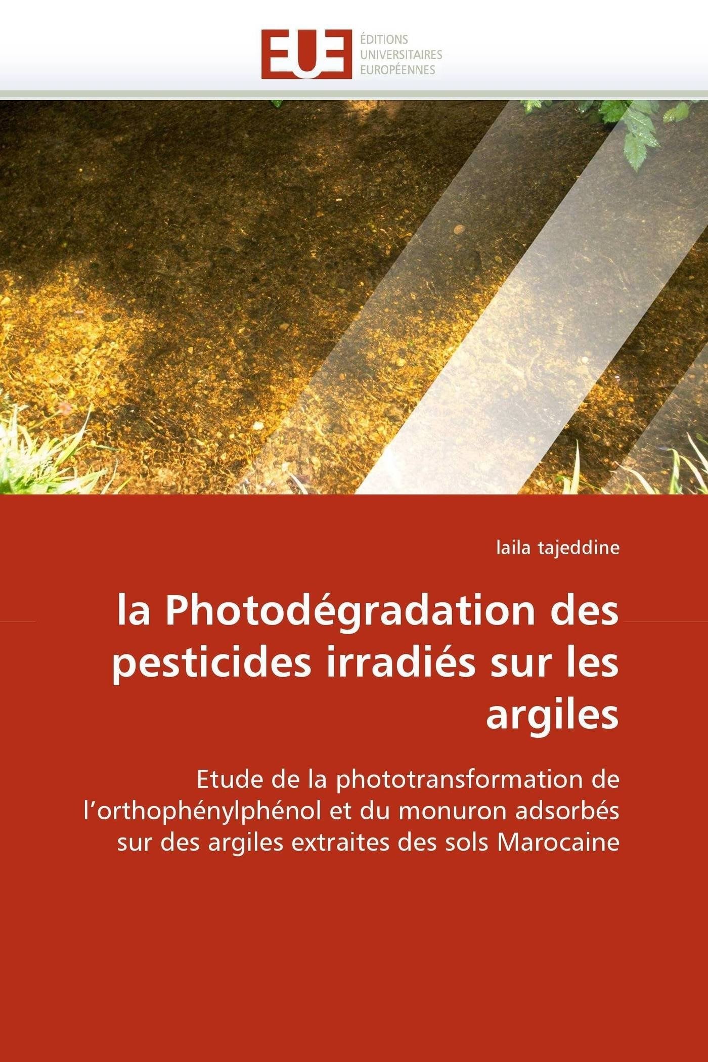 la Photodégradation des pesticides irradiés sur les argiles: Etude de la phototransformation de l'orthophénylphénol et du monuron adsorbés sur des argiles extraites des sols Marocaine book