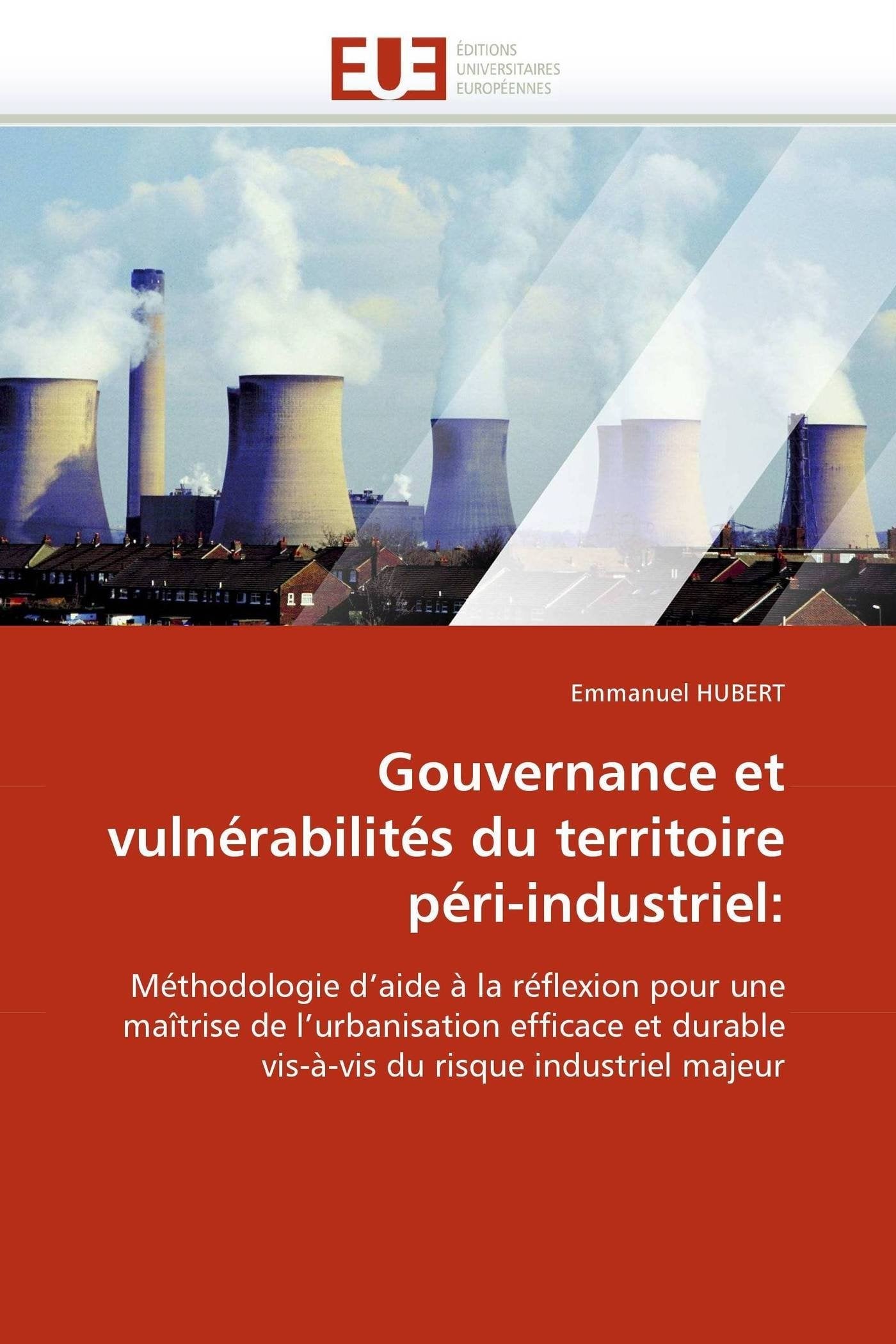 Gouvernance et vulnérabilités du territoire péri-industriel:: Méthodologie d'aide à la réflexion pour une maîtrise de l'urbanisation efficace et durable vis-à-vis du risque industriel majeur book
