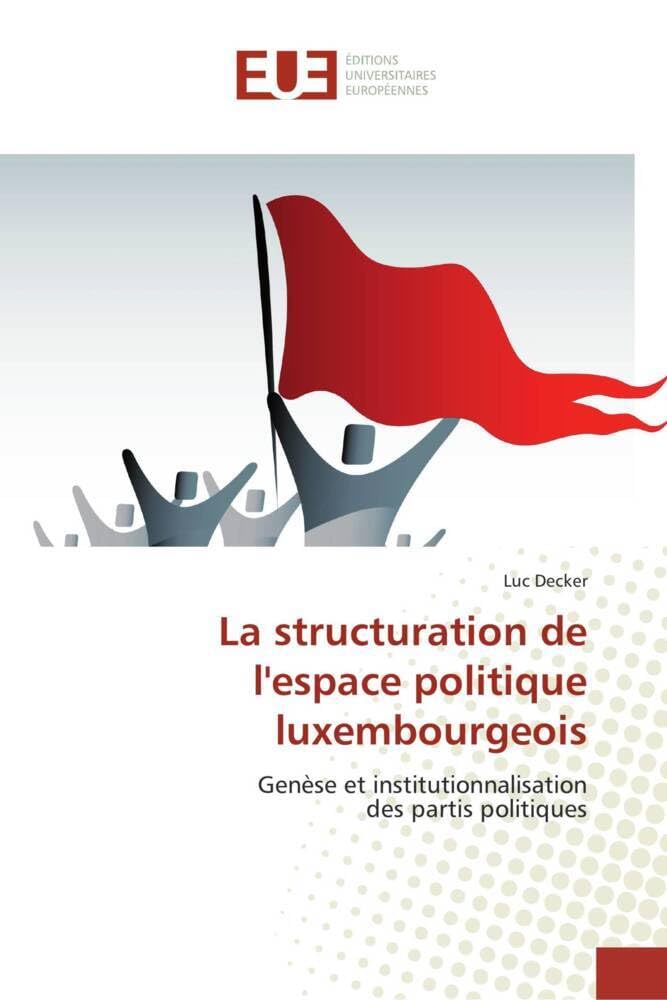 La structuration de l'espace politique luxembourgeois: Genèse et institutionnalisation des partis politiques book