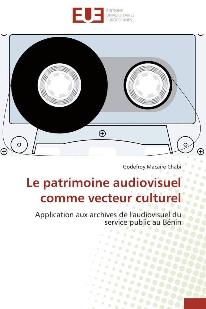 Le patrimoine audiovisuel comme vecteur culturel: Application aux archives de l'audiovisuel du service public au Bénin book