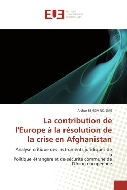 La contribution de l'Europe à la résolution de la crise en Afghanistan : Analyse critique des instruments juridiques de la Politique étrangère et de sécurité commune de l'Un Law