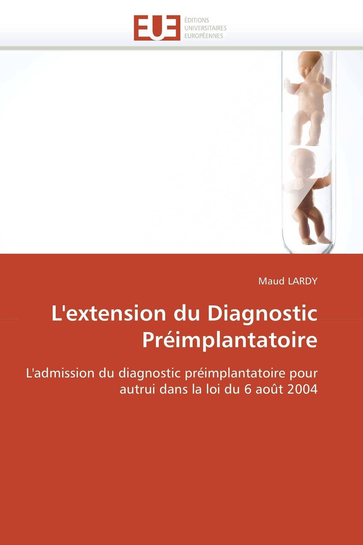 L'extension du Diagnostic Préimplantatoire: L'admission du diagnostic préimplantatoire pour autrui dans la loi du 6 août 2004 book