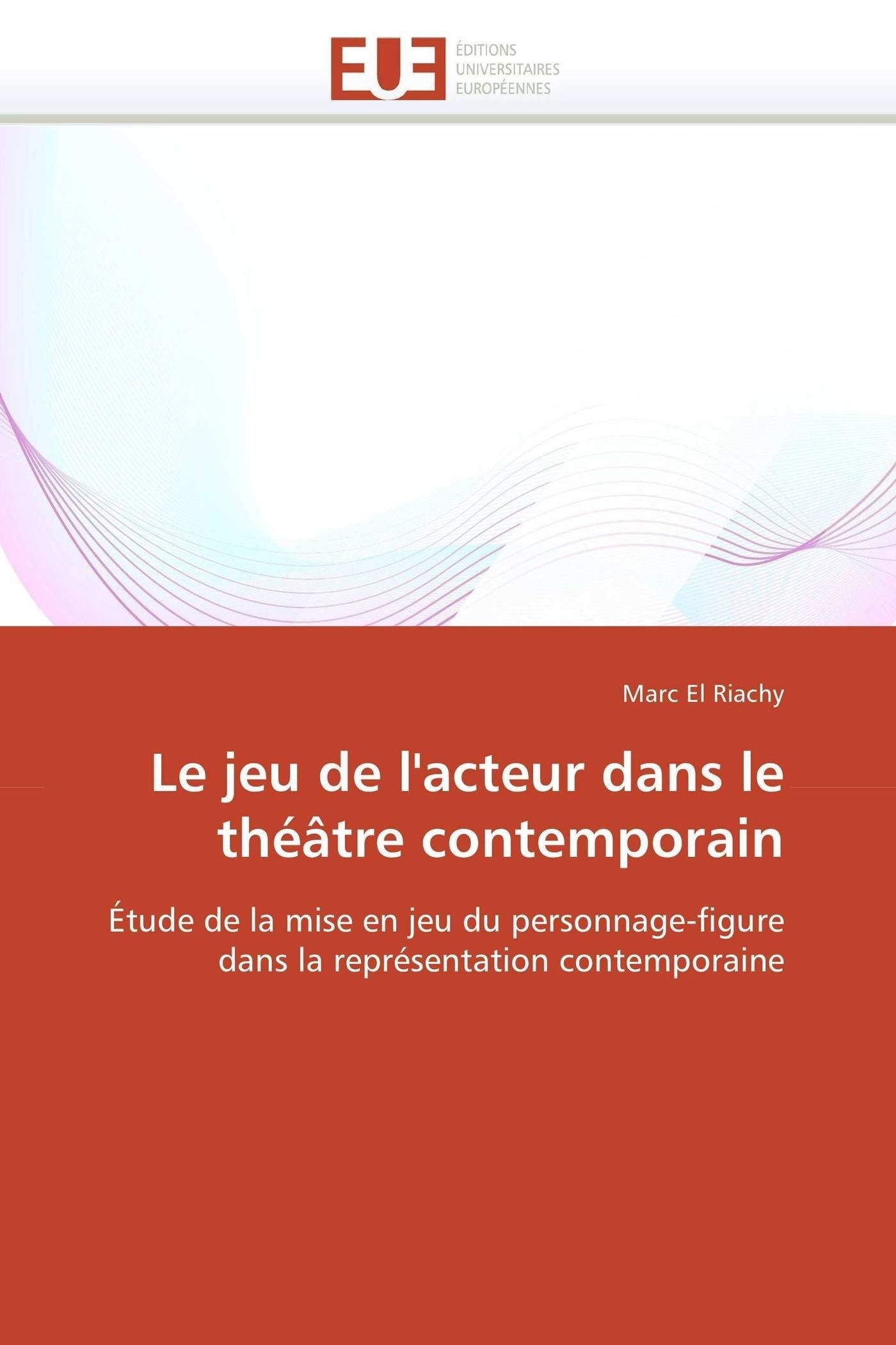 Le jeu de l'acteur dans le théâtre contemporain: Étude de la mise en jeu du personnage-figure dans la représentation contemporaine book