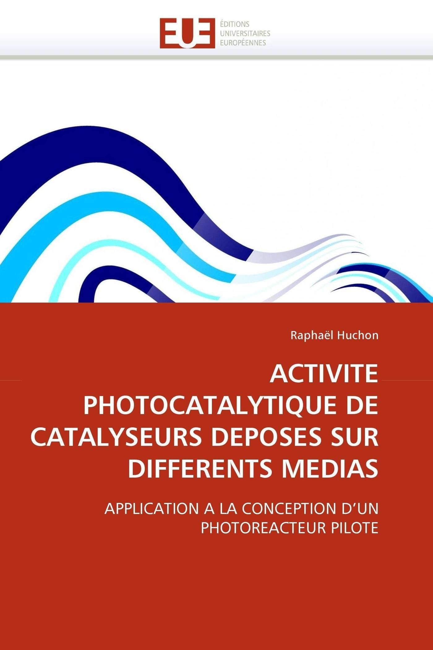 ACTIVITE PHOTOCATALYTIQUE DE CATALYSEURS DEPOSES SUR DIFFERENTS MEDIAS: APPLICATION A LA CONCEPTION D'UN PHOTOREACTEUR PILOTE book
