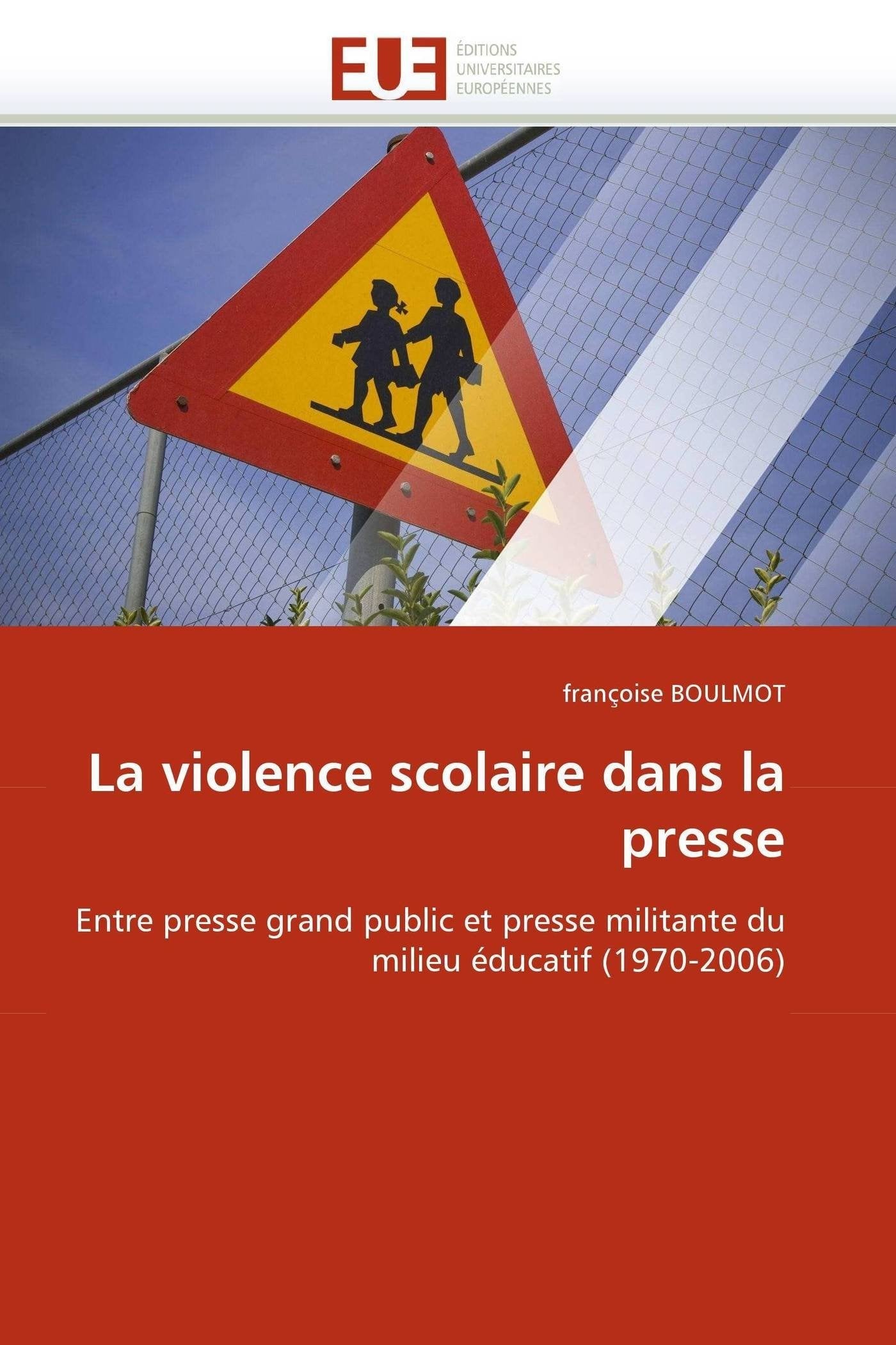 La violence scolaire dans la presse: Entre presse grand public et presse militante du milieu éducatif (1970-2006) book