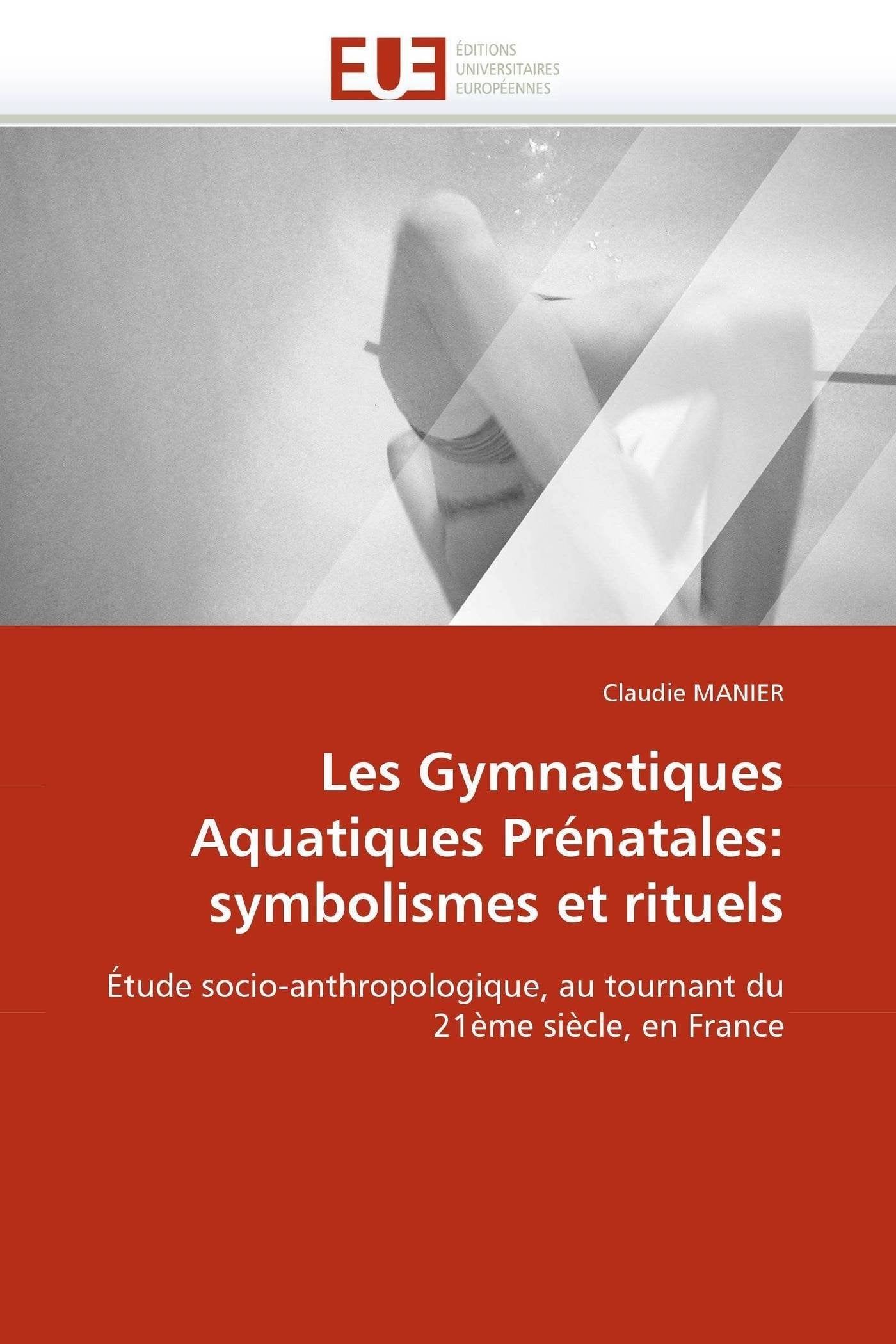 Les Gymnastiques Aquatiques Prénatales: symbolismes et rituels: Étude socio-anthropologique, au tournant du 21ème siècle, en France book