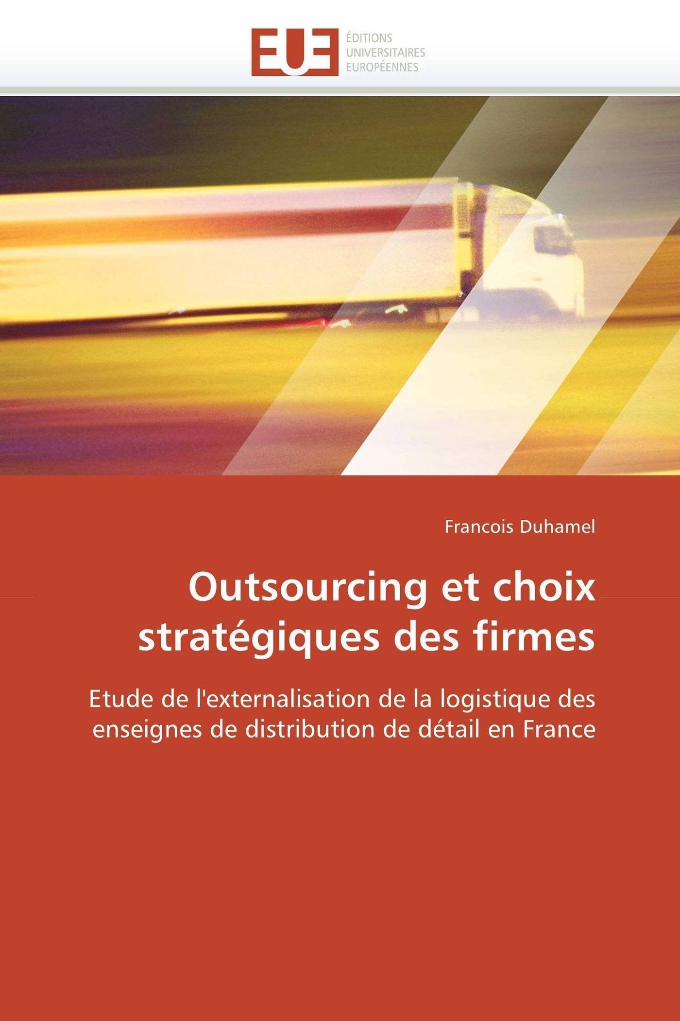 Outsourcing et choix stratégiques des firmes: Etude de l'externalisation de la logistique des enseignes de distribution de détail en France book