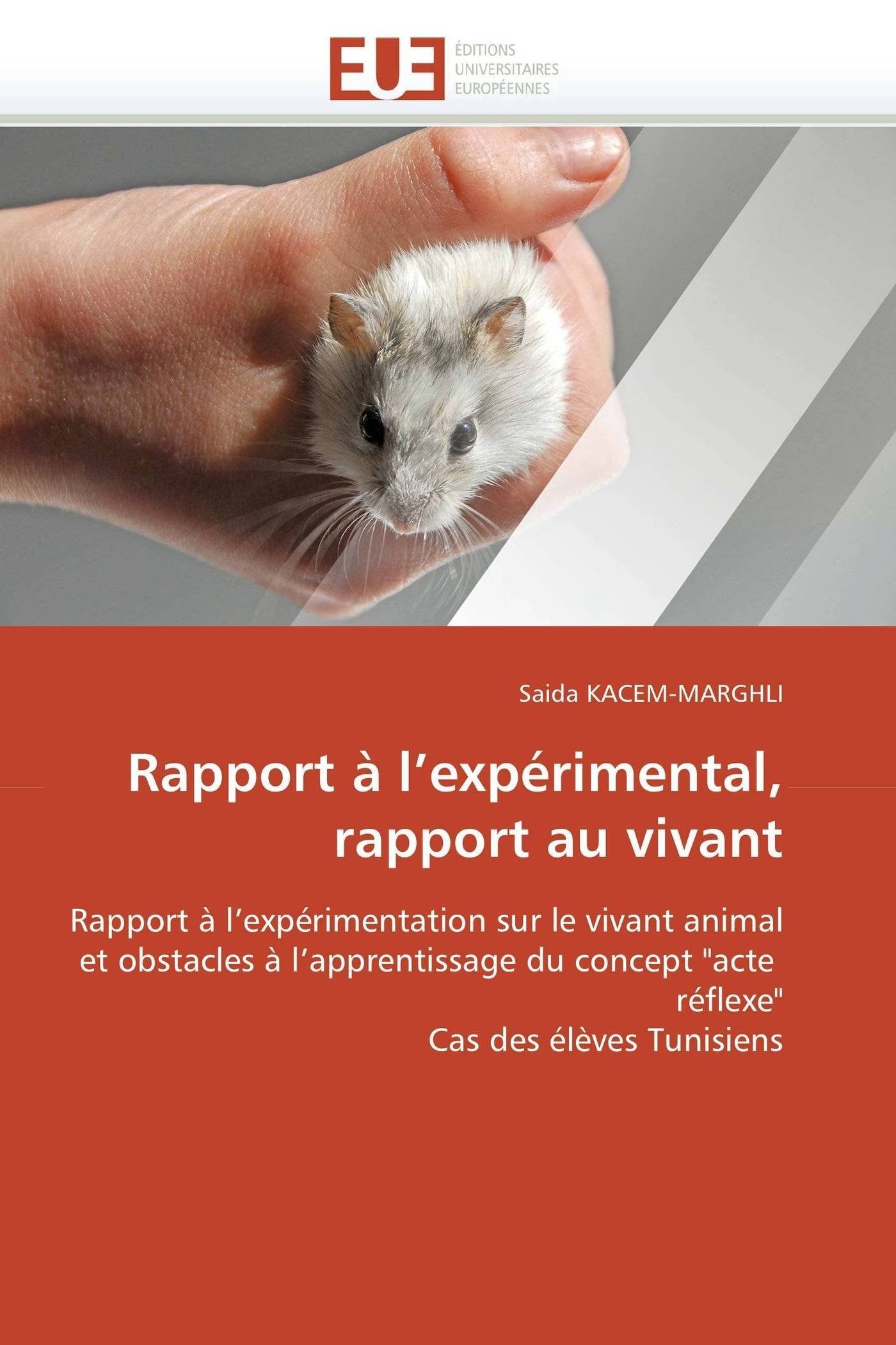 Rapport à l'expérimental, rapport au vivant: Rapport à l'expérimentation sur le vivant animal et obstacles à l'apprentissage du concept "acte réflexe" Cas des élèves Tunisiens book