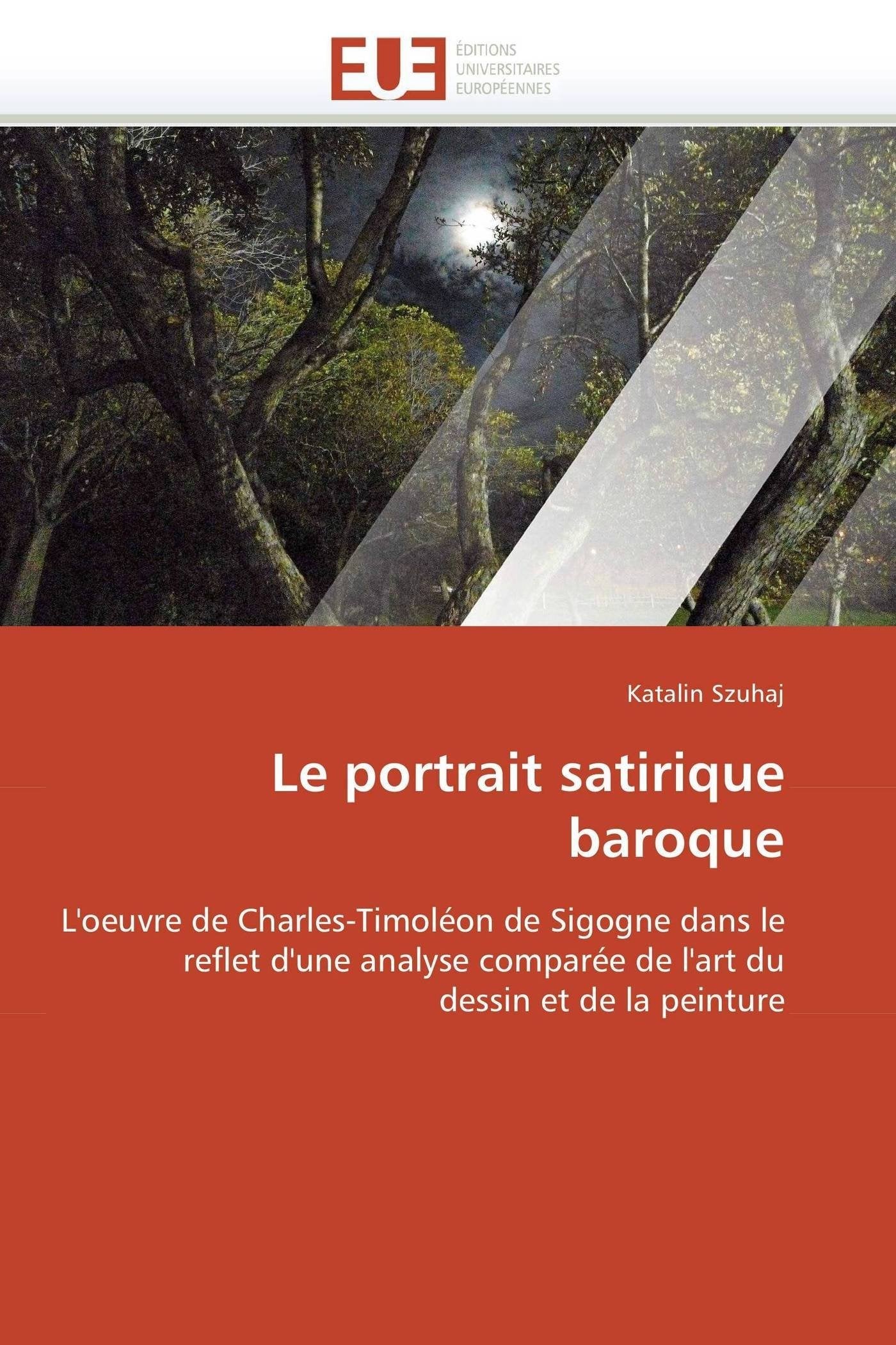 Le portrait satirique baroque: L'oeuvre de Charles-Timoléon de Sigogne dans le reflet d'une analyse comparée de l'art du dessin et de la peinture book