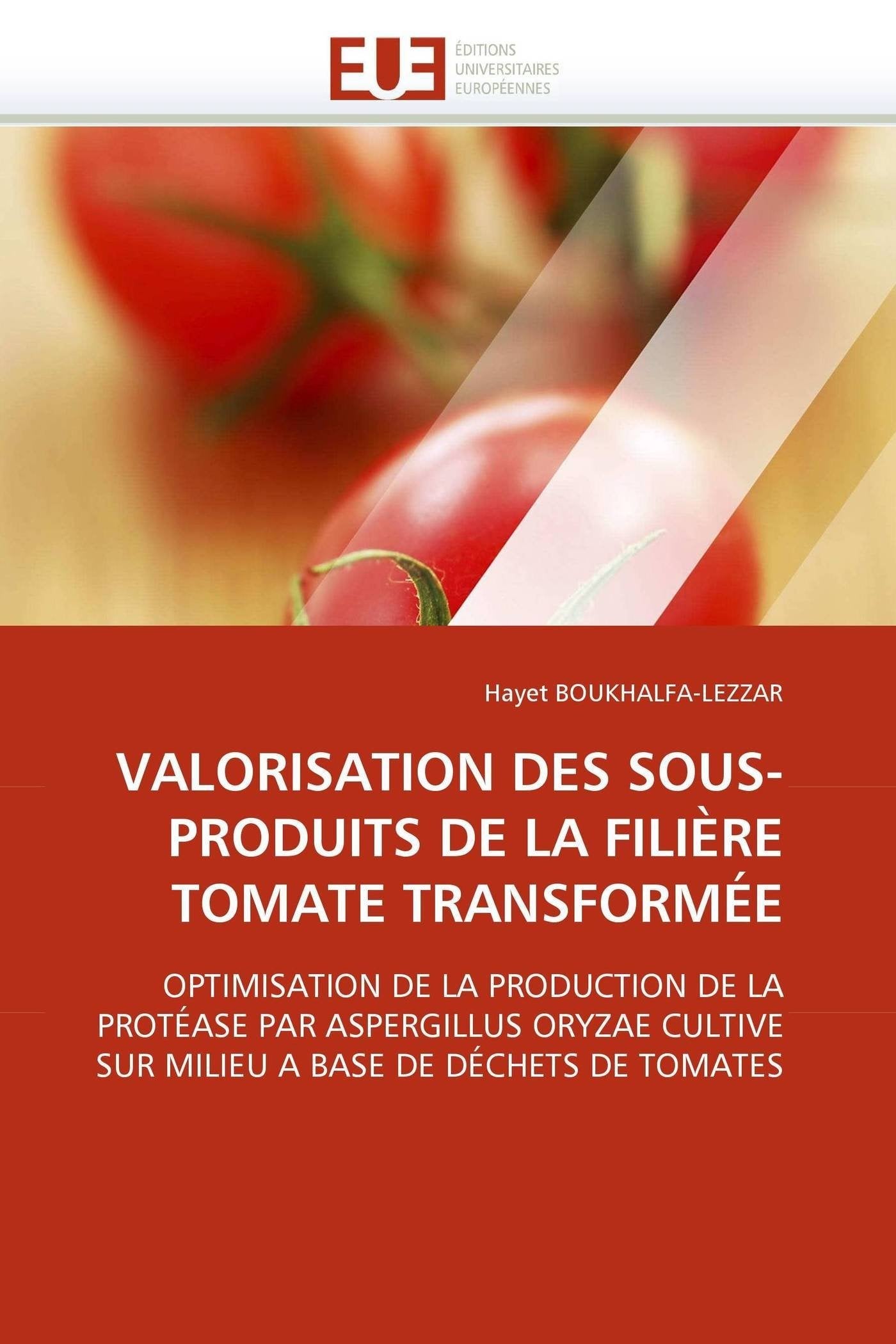 VALORISATION DES SOUS-PRODUITS DE LA FILIÈRE TOMATE TRANSFORMÉE: OPTIMISATION DE LA PRODUCTION DE LA PROTÉASE PAR ASPERGILLUS ORYZAE CULTIVE SUR MILIEU A BASE DE DÉCHETS DE TOMATES book