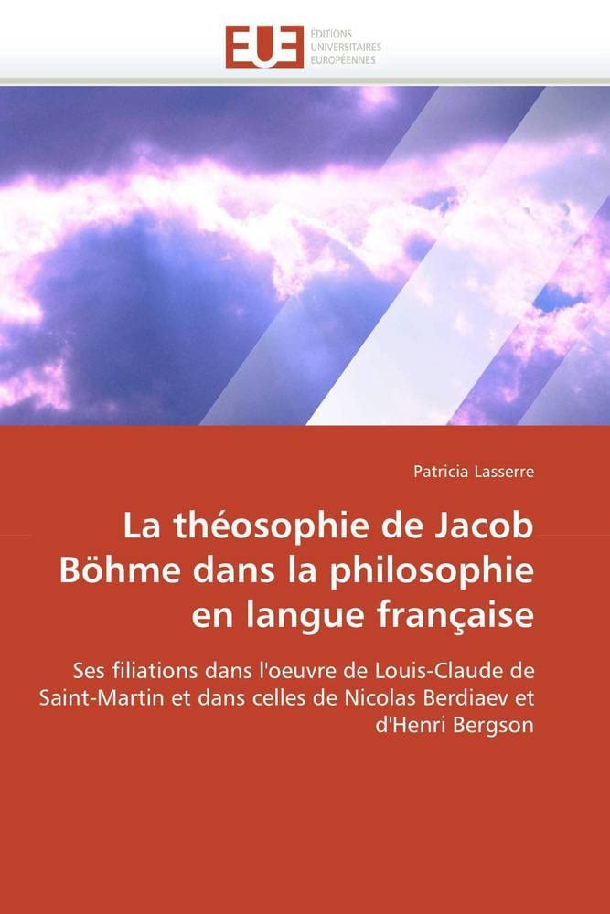 La théosophie de Jacob Böhme dans la philosophie en langue française: Ses filiations dans l'oeuvre de Louis-Claude de Saint-Martin et dans celles de Nicolas Berdiaev et d'Henri Bergson book