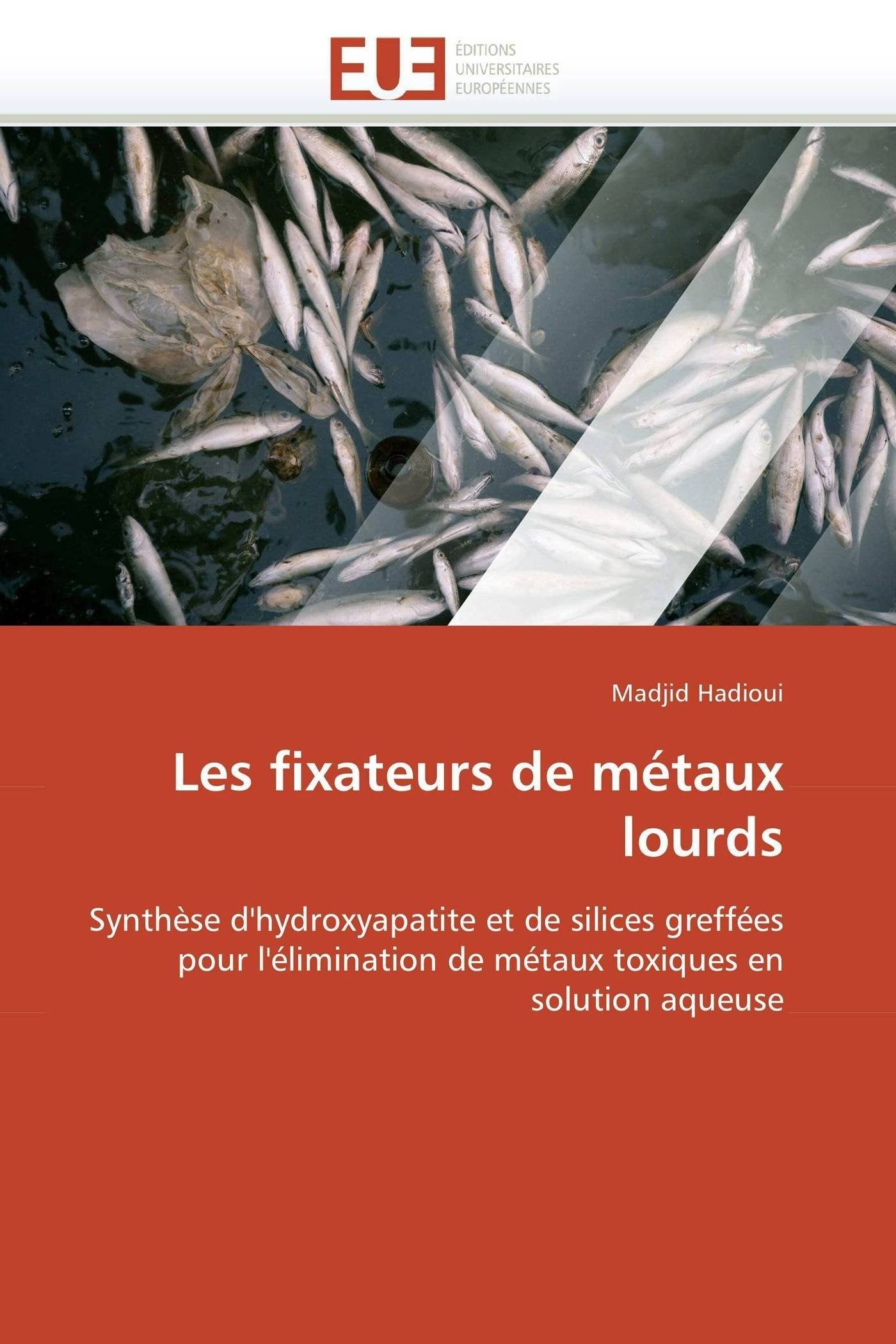 Les fixateurs de métaux lourds: Synthèse d'hydroxyapatite et de silices greffées pour l'élimination de métaux toxiques en solution aqueuse book