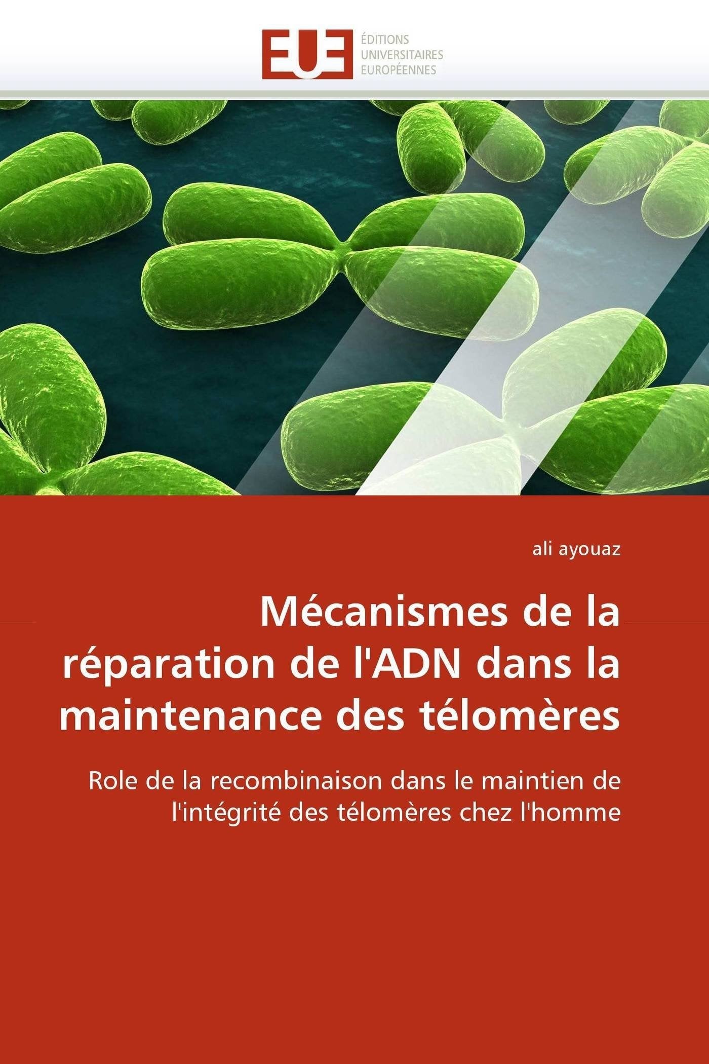 Mécanismes de la réparation de l'ADN dans la maintenance des télomères: Role de la recombinaison dans le maintien de l'intégrité des télomères chez l'homme book