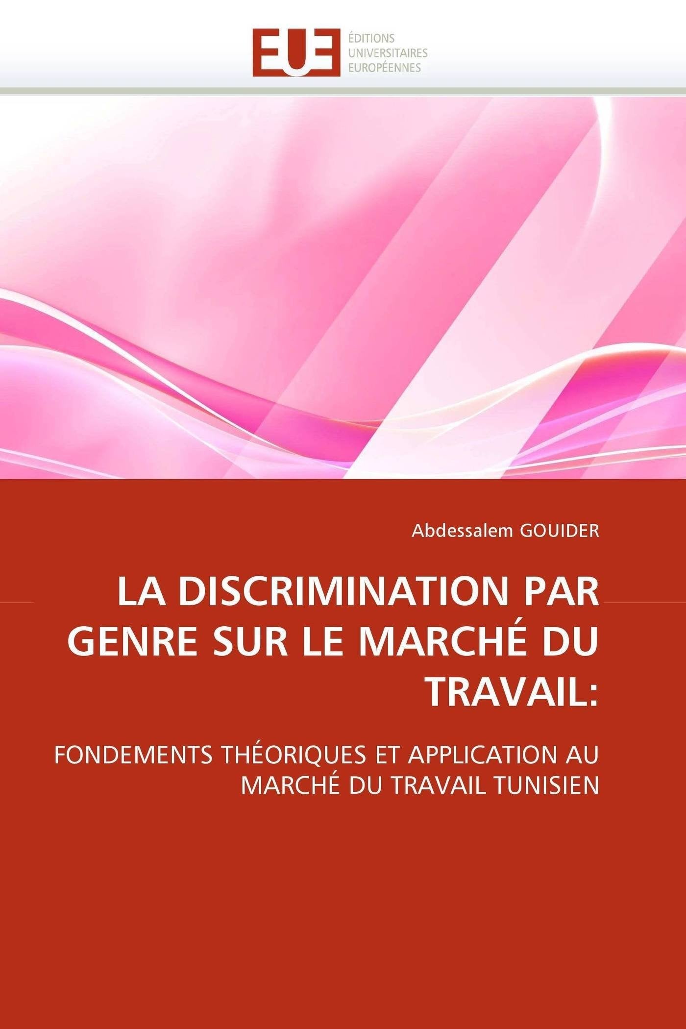LA DISCRIMINATION PAR GENRE SUR LE MARCHÉ DU TRAVAIL:: FONDEMENTS THÉORIQUES ET APPLICATION AU MARCHÉ DU TRAVAIL TUNISIEN book