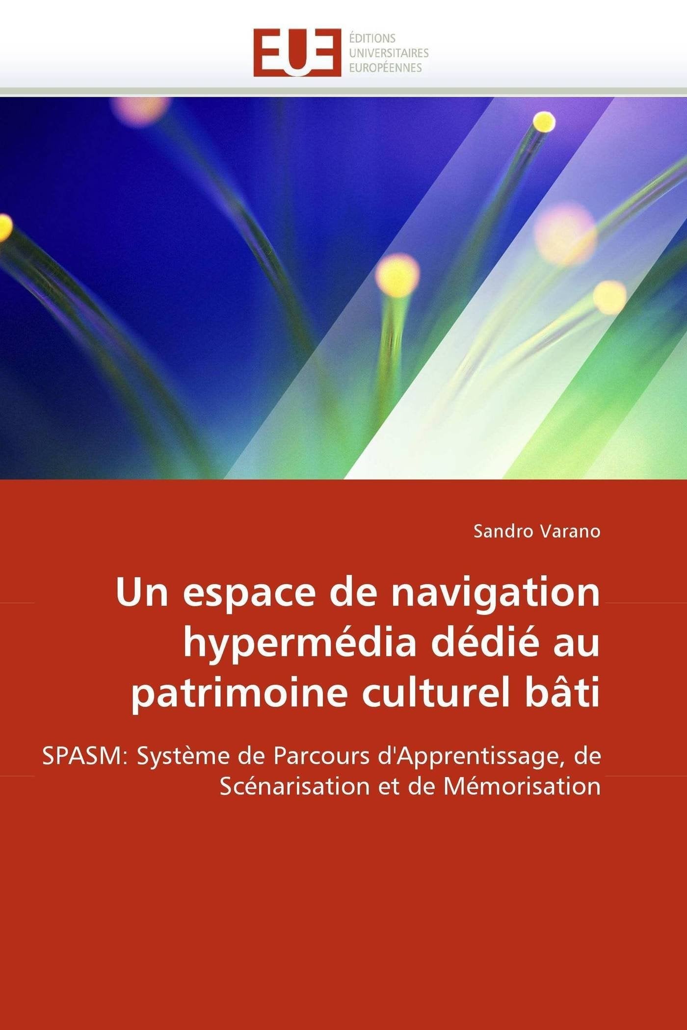 Un espace de navigation hypermédia dédié au patrimoine culturel bâti: SPASM: Système de Parcours d'Apprentissage, de Scénarisation et de Mémorisation book