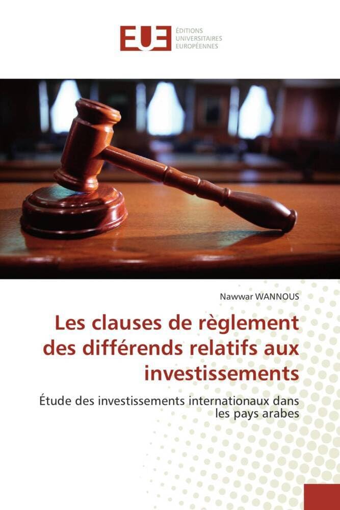 Les clauses de règlement des différends relatifs aux investissements: Étude des investissements internationaux dans les pays arabes book
