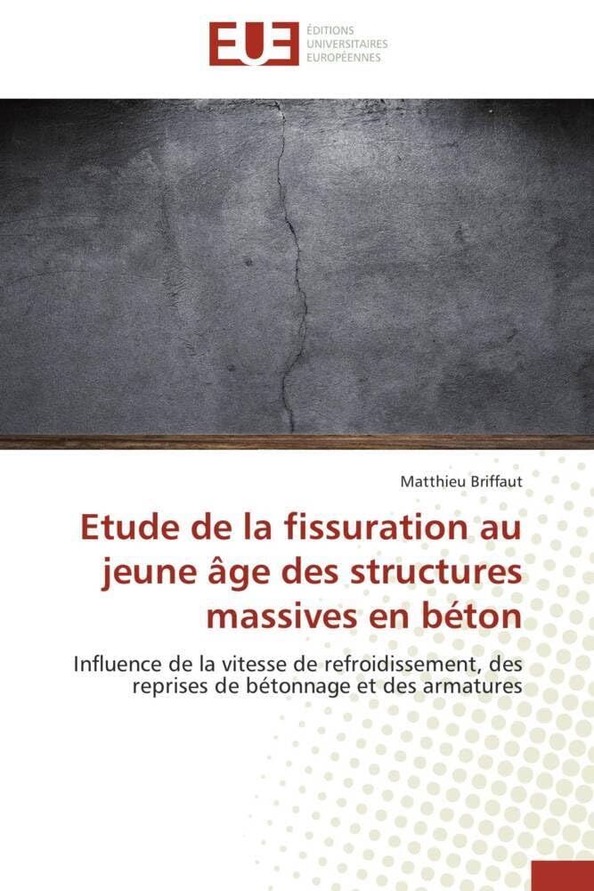 Etude de la fissuration au jeune âge des structures massives en béton: Influence de la vitesse de refroidissement, des reprises de bétonnage et des armatures book