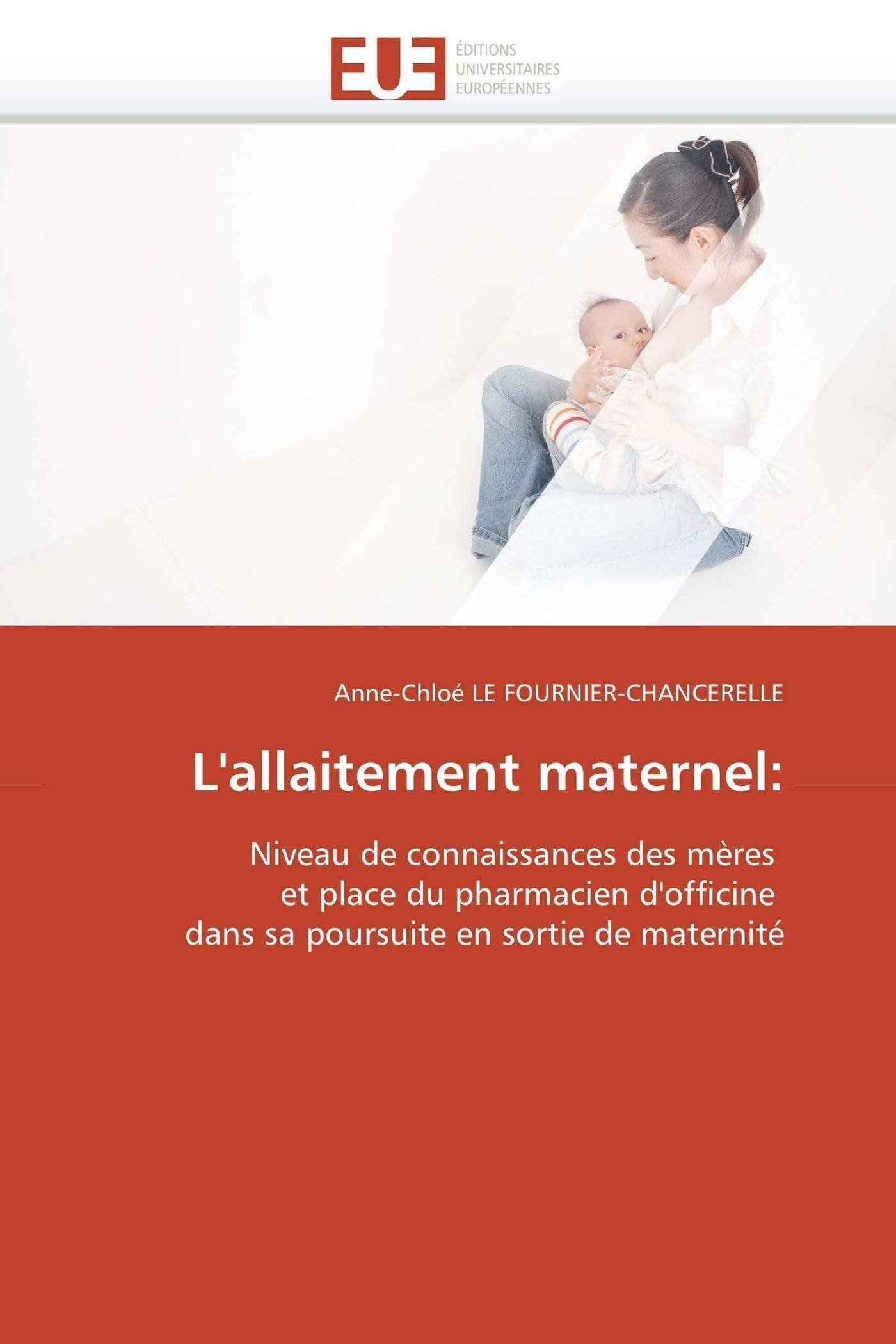 L'allaitement maternel:: Niveau de connaissances des mères et place du pharmacien d'officine dans sa poursuite en sortie de maternité book