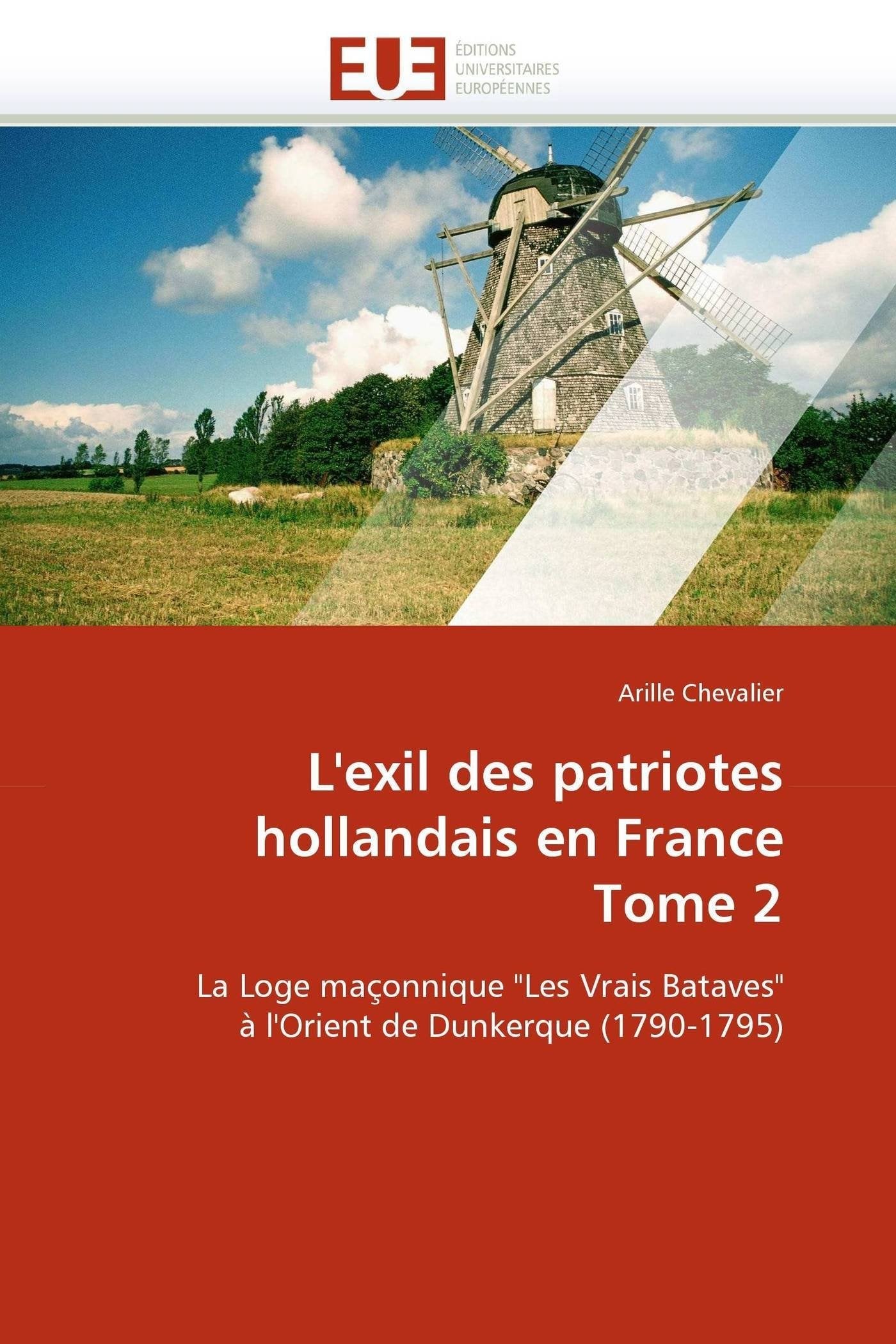 L'exil des patriotes hollandais en France Tome 2: La Loge maçonnique "Les Vrais Bataves" à l'Orient de Dunkerque (1790-1795) book