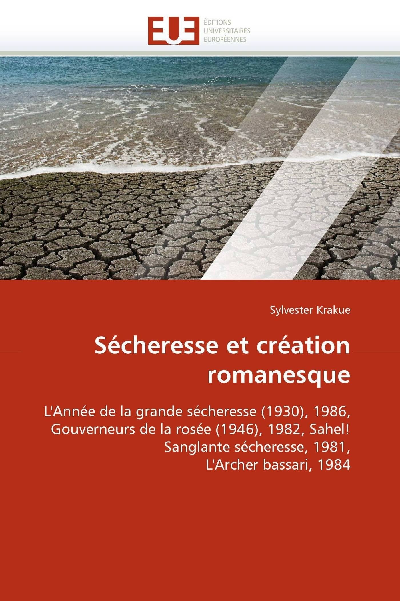 Sécheresse et création romanesque: L'Année de la grande sécheresse (1930), 1986, Gouverneurs de la rosée (1946), 1982, Sahel! Sanglante sécheresse, 1981, L'Archer bassari, 1984 book