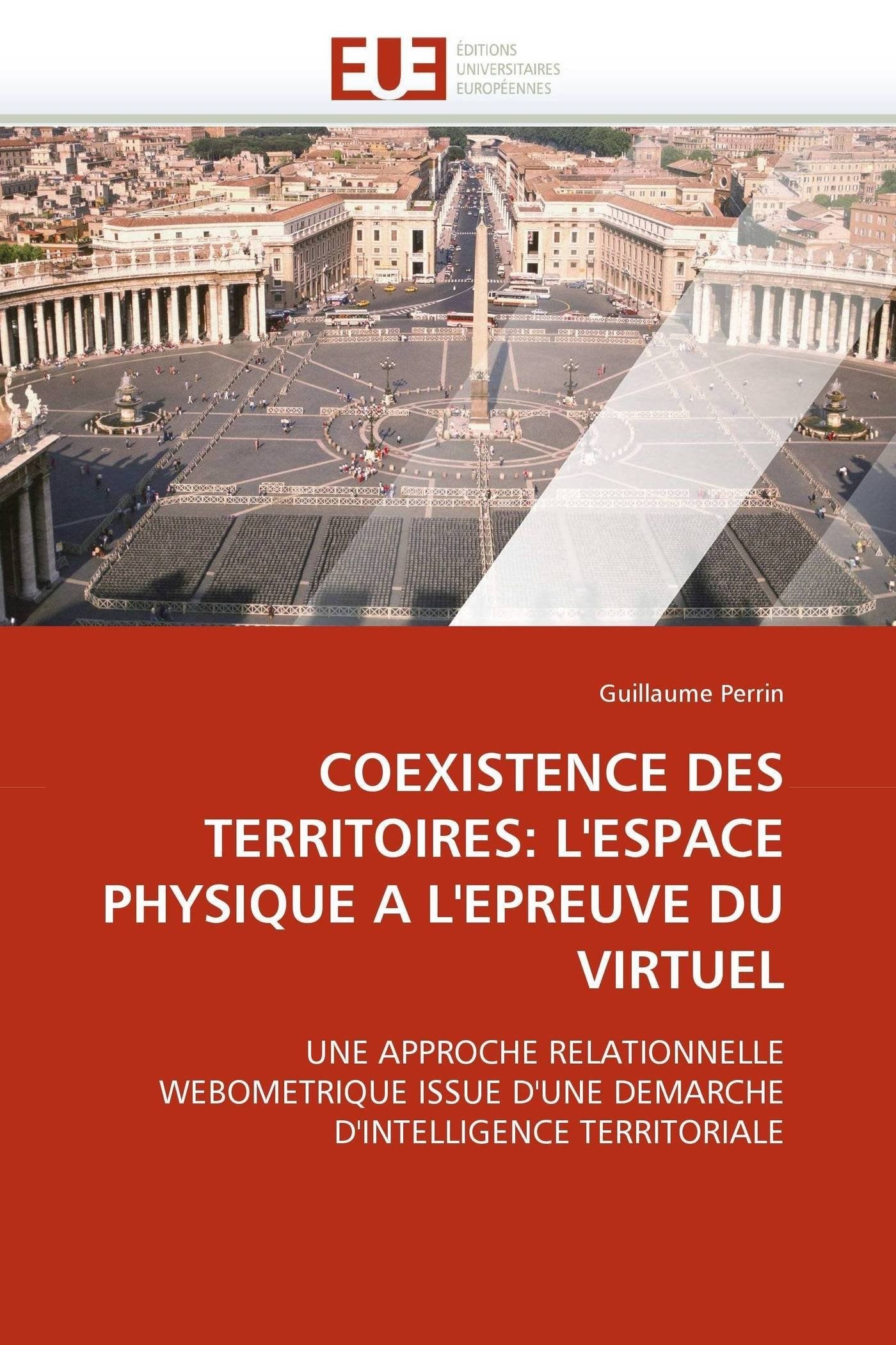COEXISTENCE DES TERRITOIRES: L'ESPACE PHYSIQUE A L'EPREUVE DU VIRTUEL: UNE APPROCHE RELATIONNELLE WEBOMETRIQUE ISSUE D'UNE DEMARCHE D'INTELLIGENCE TERRITORIALE book