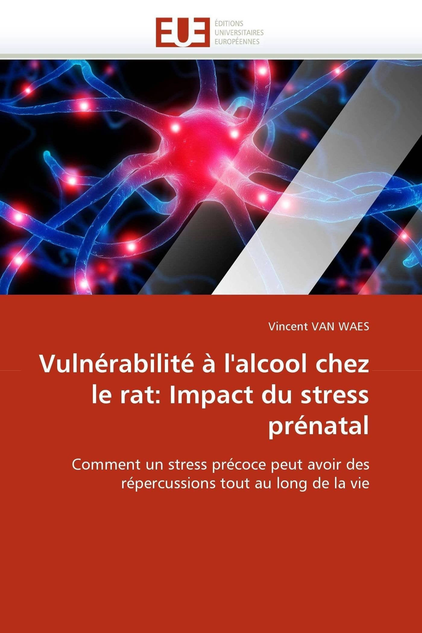 Vulnérabilité à l'alcool chez le rat: Impact du stress prénatal. Comment un stress précoce peut avoir des répercussions tout au long de la vie. book