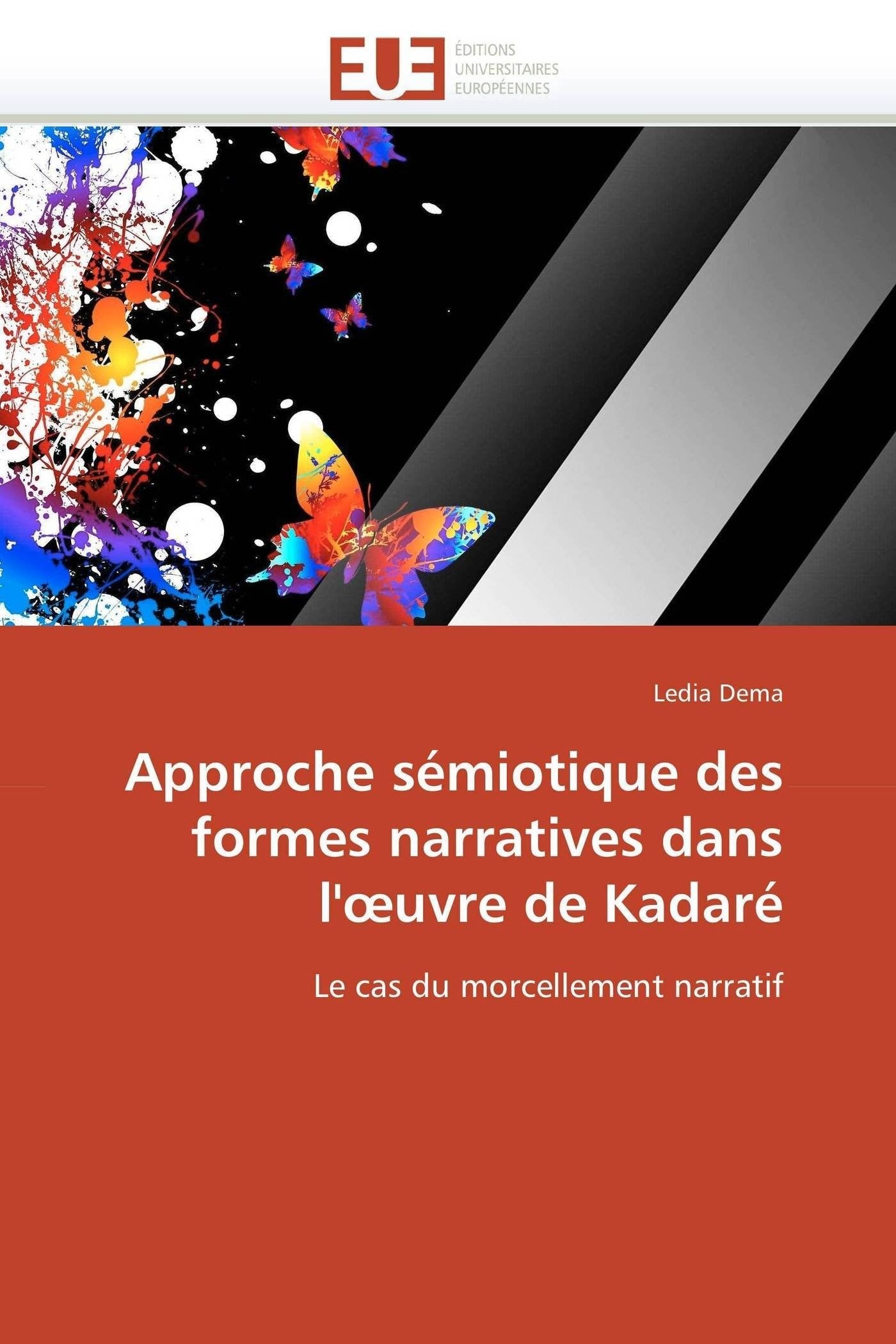 Approche sémiotique des formes narratives dans l'?uvre de Kadaré: Le cas du morcellement narratif book