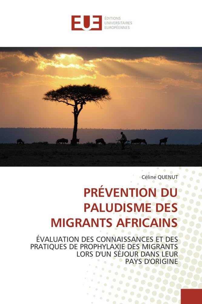 PRÉVENTION DU PALUDISME DES MIGRANTS AFRICAINS: ÉVALUATION DES CONNAISSANCES ET DES PRATIQUES DE PROPHYLAXIE DES MIGRANTS LORS D'UN SÉJOUR DANS LEUR book
