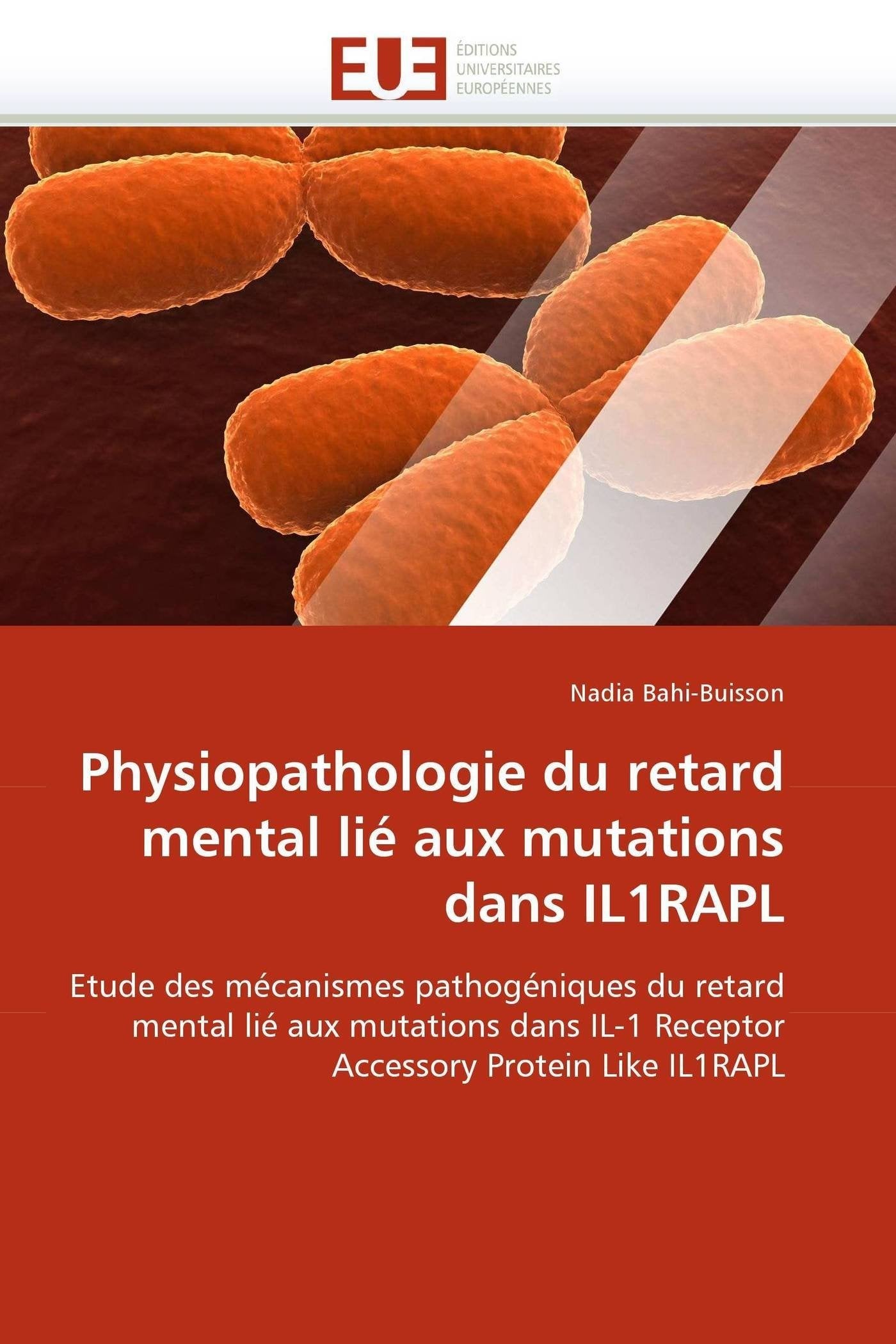 Physiopathologie du retard mental lié aux mutations dans IL1RAPL: Etude des mécanismes pathogéniques du retard mental lié aux mutations dans IL-1 Receptor Accessory Protein Like IL1RAPL book