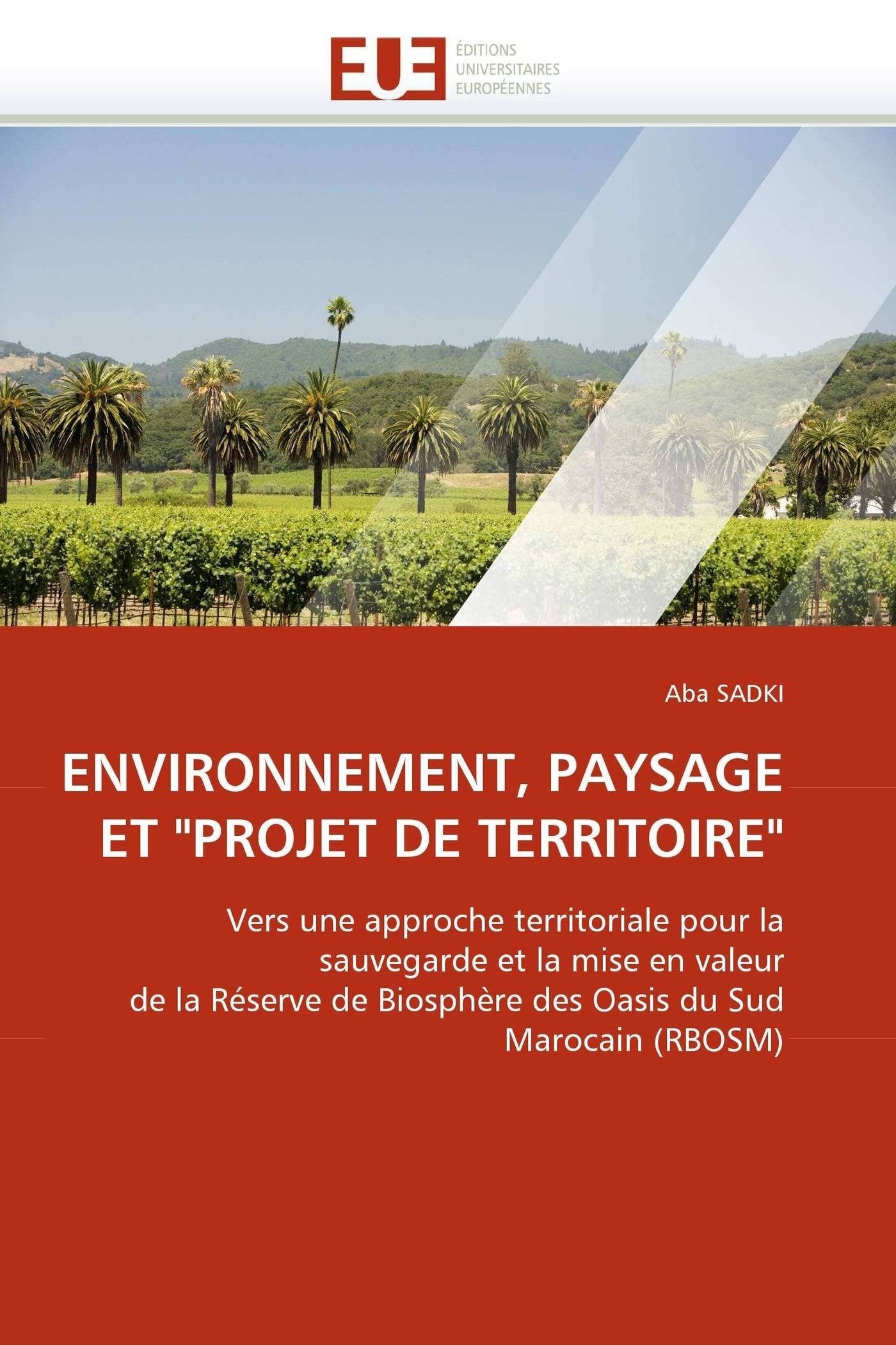 ENVIRONNEMENT, PAYSAGE ET "PROJET DE TERRITOIRE": Vers une approche territoriale pour la sauvegarde et la mise en valeur de la Réserve de Biosphère des Oasis du Sud Marocain (RBOSM) book