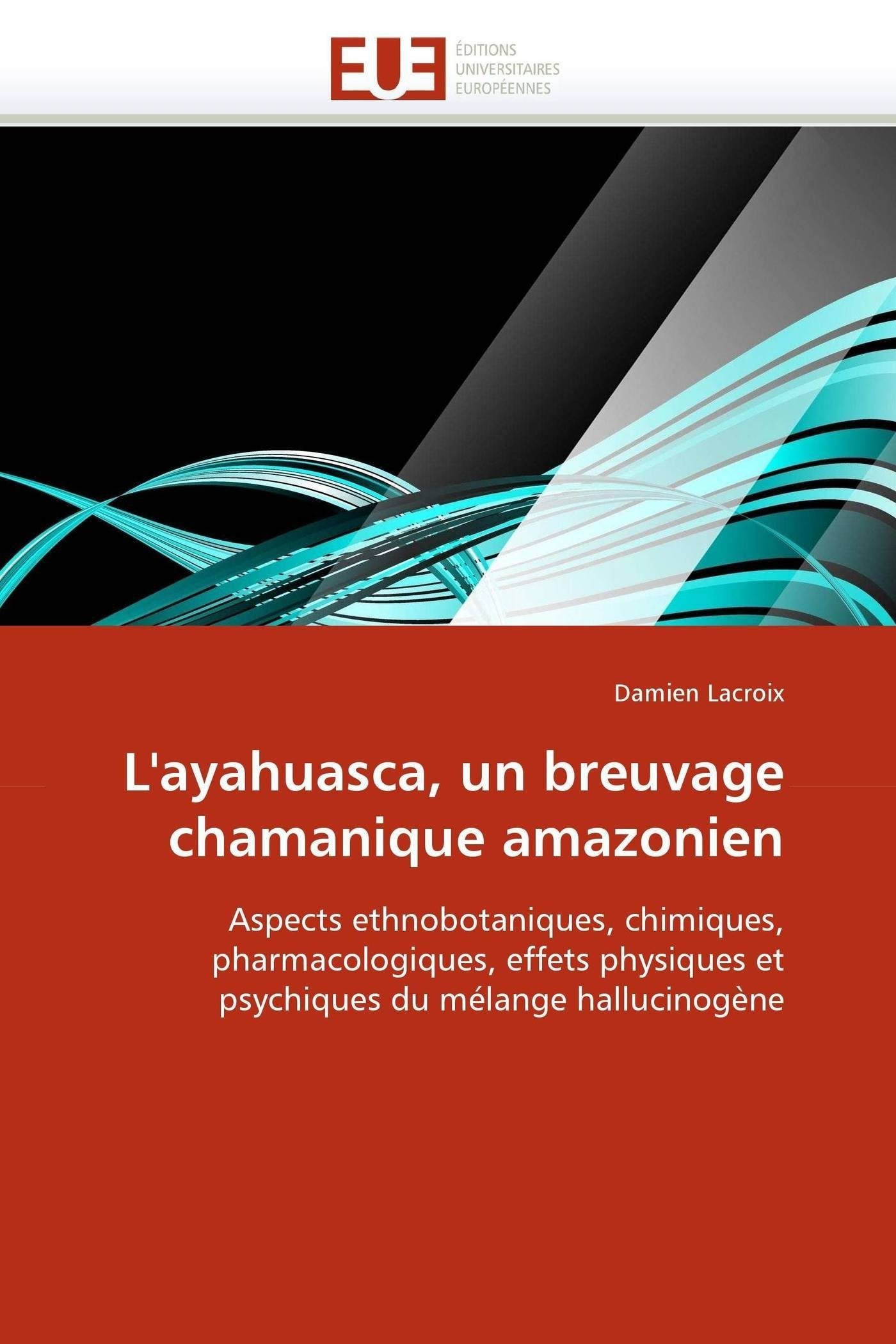 L'ayahuasca, un breuvage chamanique amazonien: Aspects ethnobotaniques, chimiques, pharmacologiques, effets physiques et psychiques du mélange hallucinogène book
