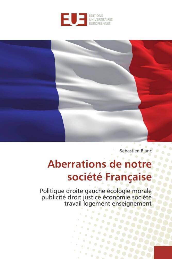 Aberrations de notre société Française: Politique droite gauche écologie morale publicité droit justice économie société travail logement en book
