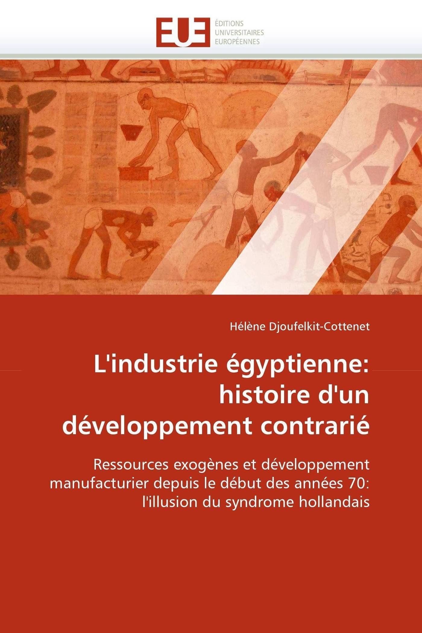 L'industrie égyptienne: histoire d'un développement contrarié: Ressources exogènes et développement manufacturier depuis le début des années 70: l'illusion du syndrome hollandais book