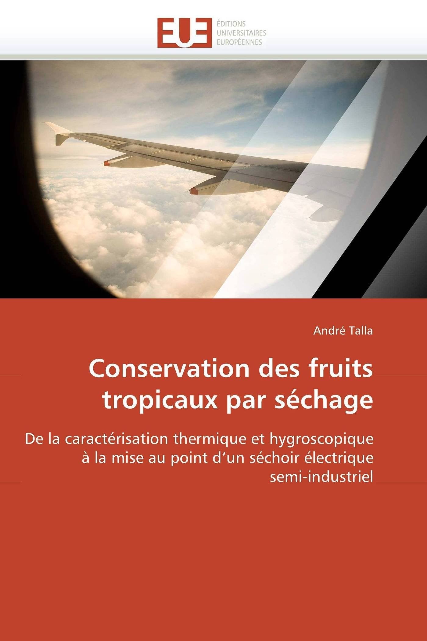 Conservation des fruits tropicaux par séchage: De la caractérisation thermique et hygroscopique à la mise au point d'un séchoir électrique semi-industriel book