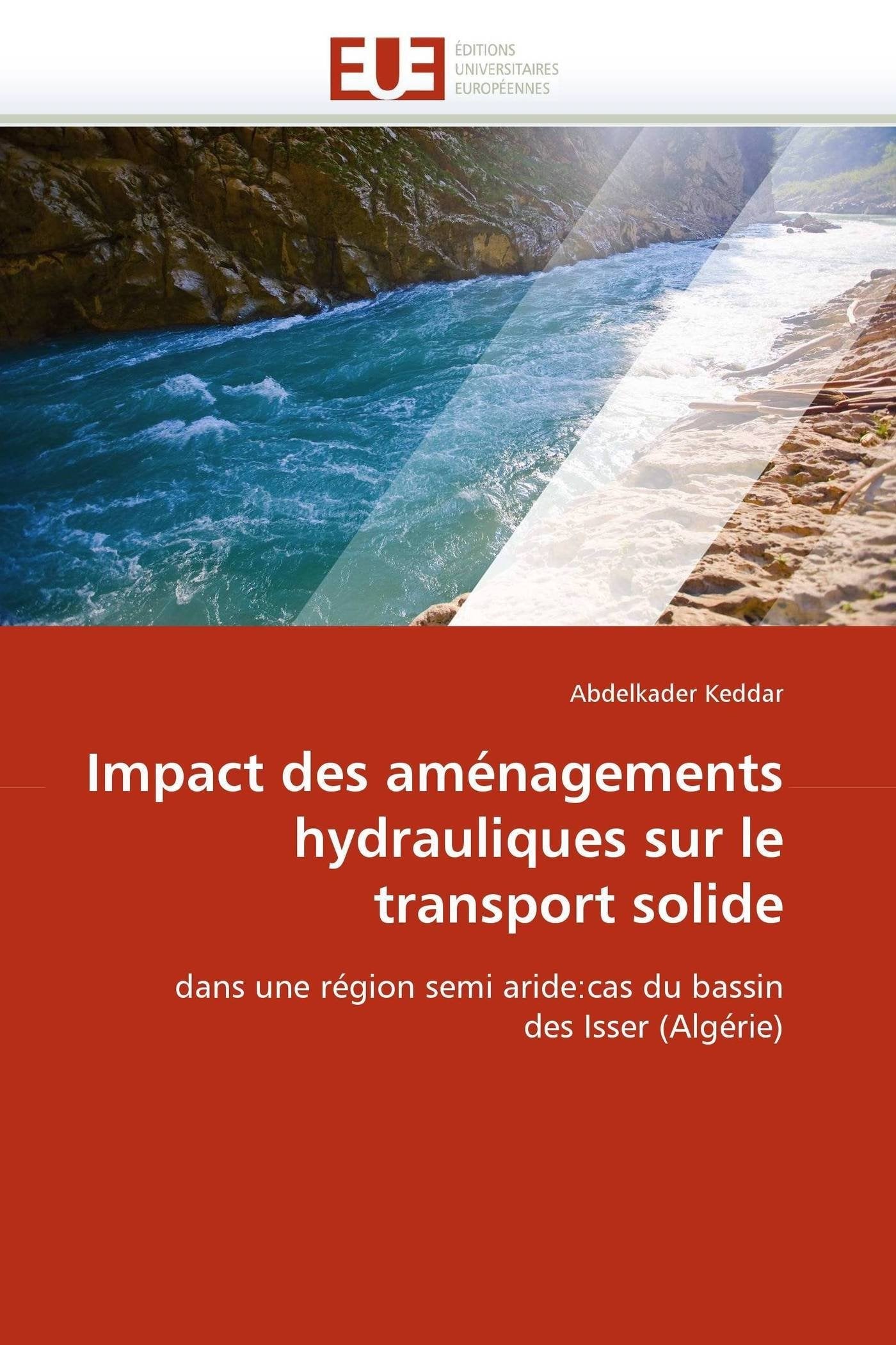 Impact des aménagements hydrauliques sur le transport solide: dans une région semi aride:cas du bassin des Isser (Algérie) book