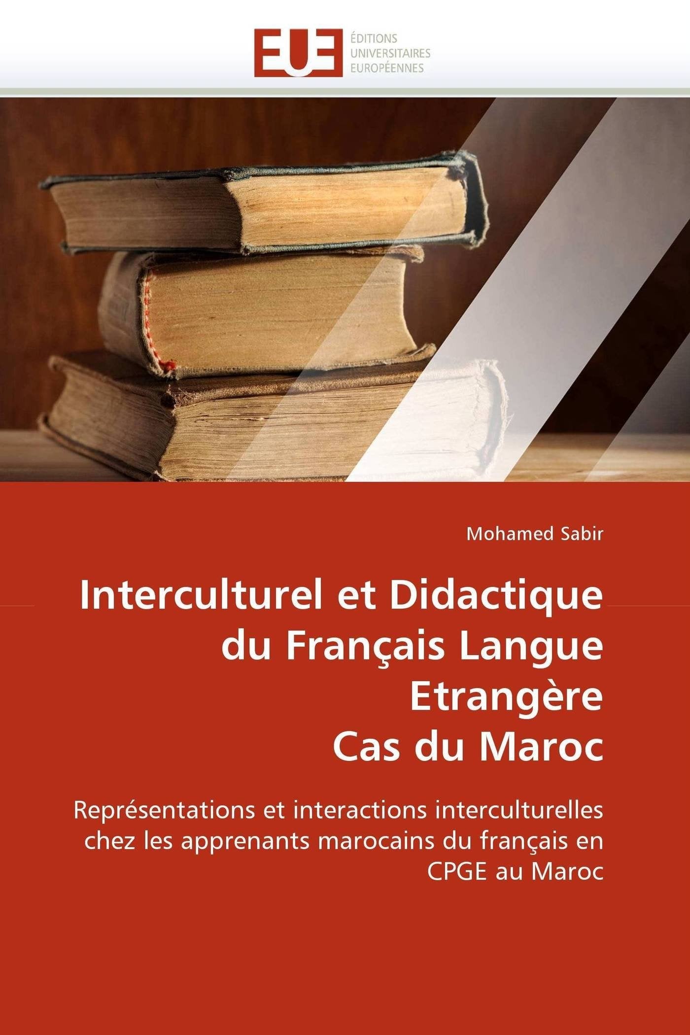 Interculturel et Didactique du Français Langue Etrangère Cas du Maroc: Représentations et interactions interculturelles chez les apprenants marocains du français en CPGE au Maroc book