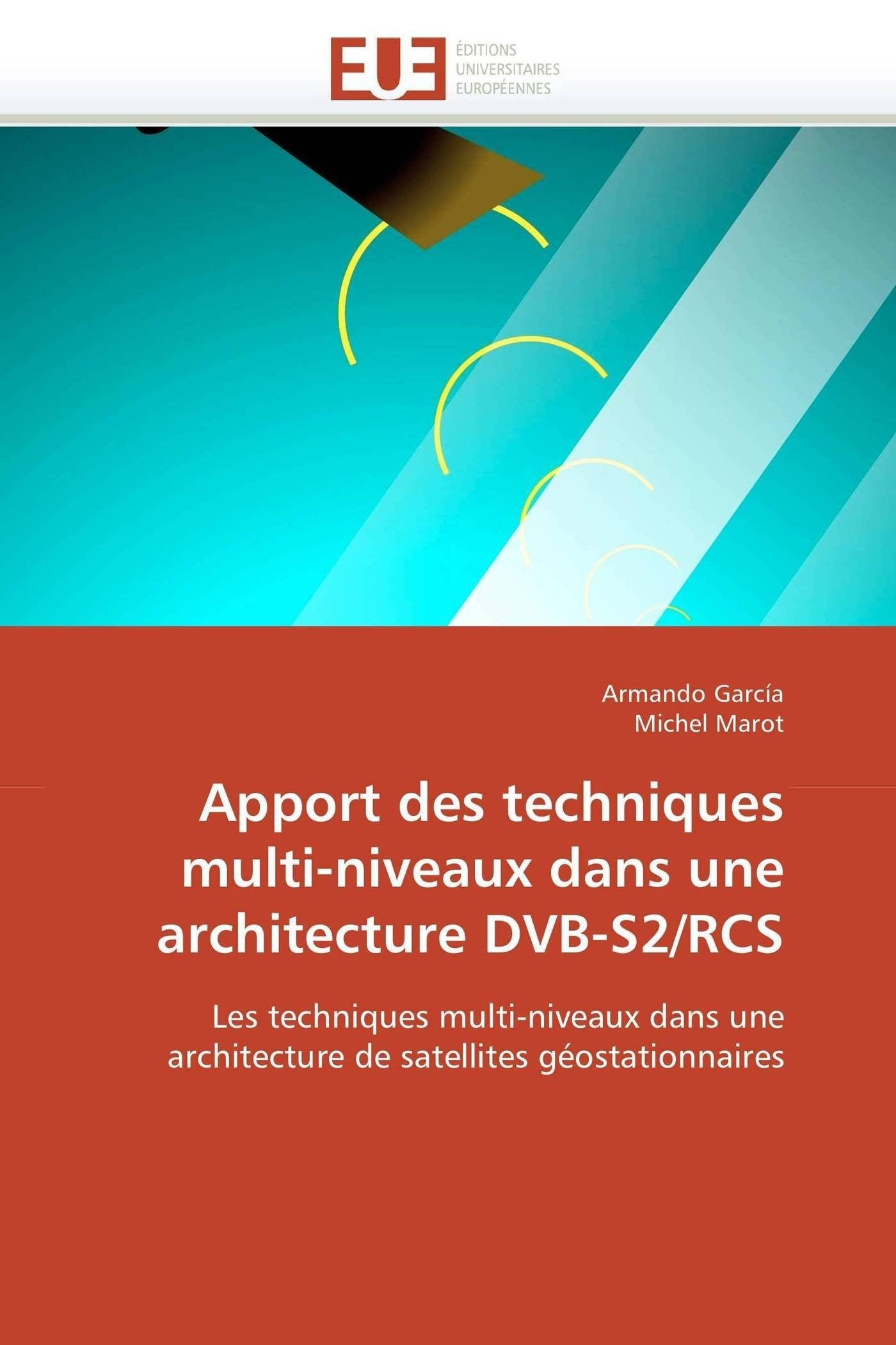 Apport des techniques multi-niveaux dans une architecture DVB-S2/RCS: Les techniques multi-niveaux dans une architecture de satellites géostationnaires book