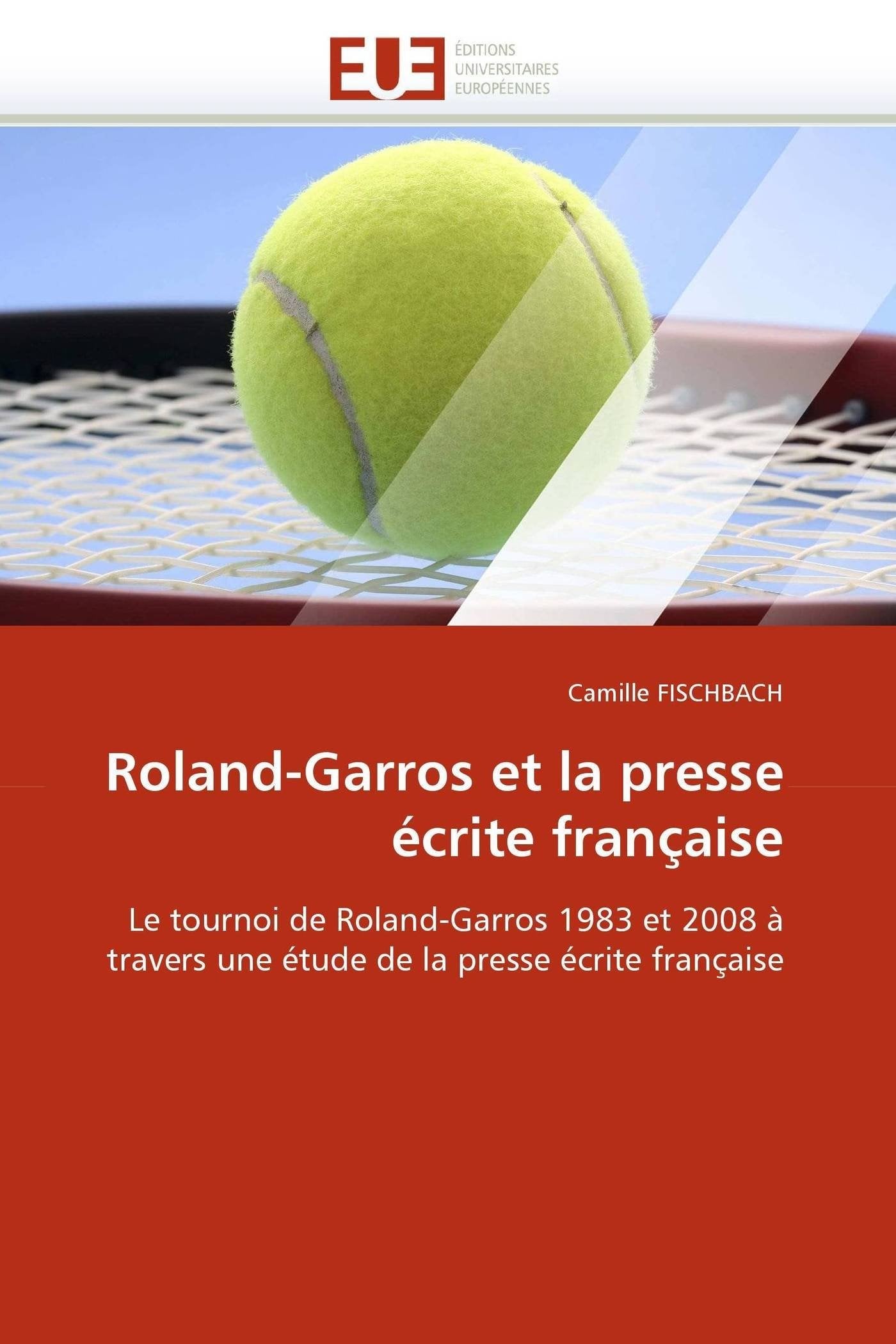 Roland-Garros et la presse écrite française: Le tournoi de Roland-Garros 1983 et 2008 à travers une étude de la presse écrite française book