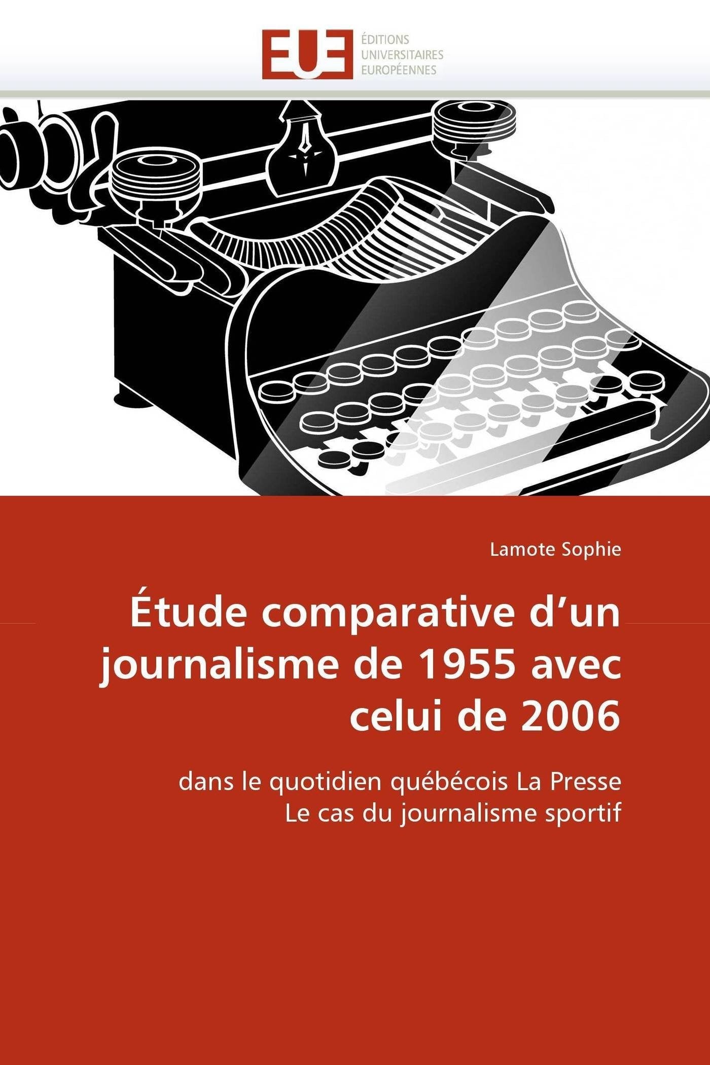 Étude comparative d'un journalisme de 1955 avec celui de 2006: dans le quotidien québécois La Presse Le cas du journalisme sportif book